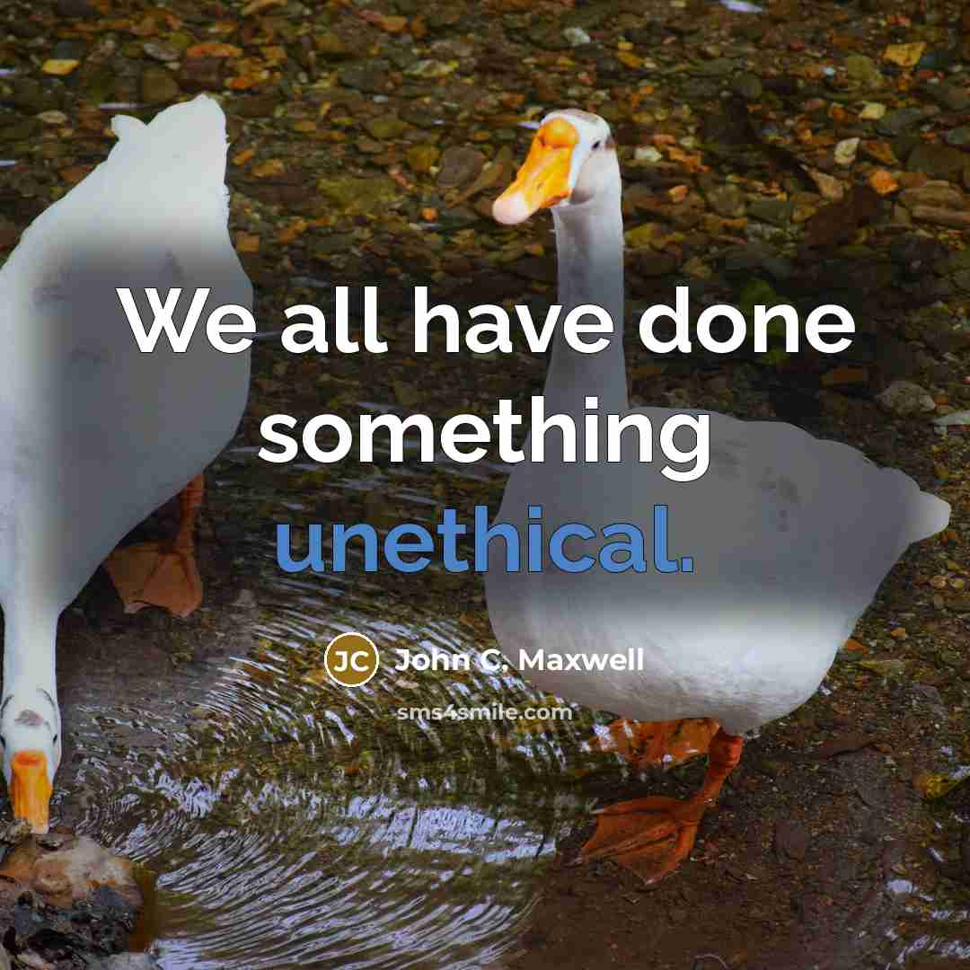 “We all have done something unethical.” quote by John C. Maxwell