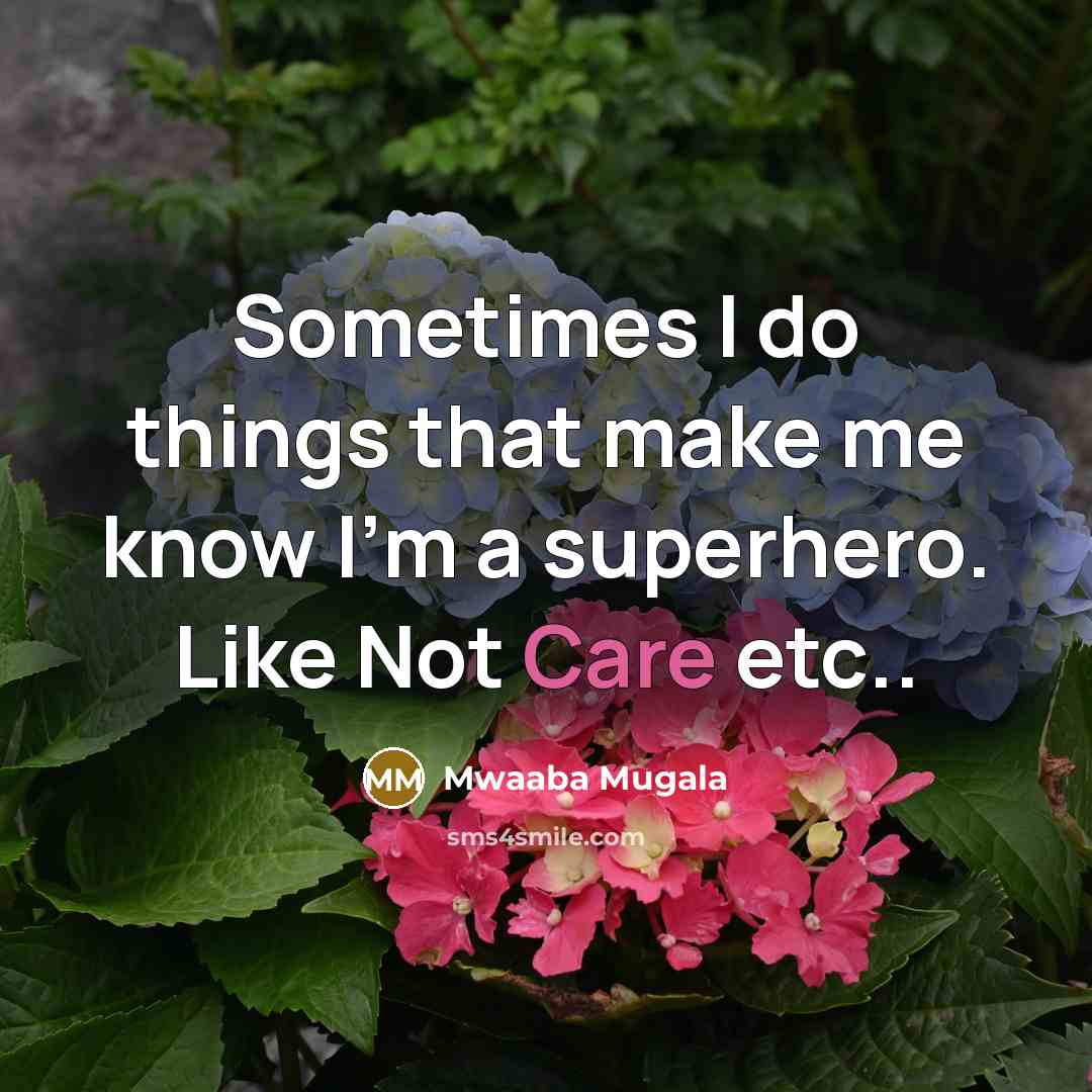 “Sometimes I do things that make me know I'm a superhero. Like Not Care etc..” quote by Mwaaba Mugala