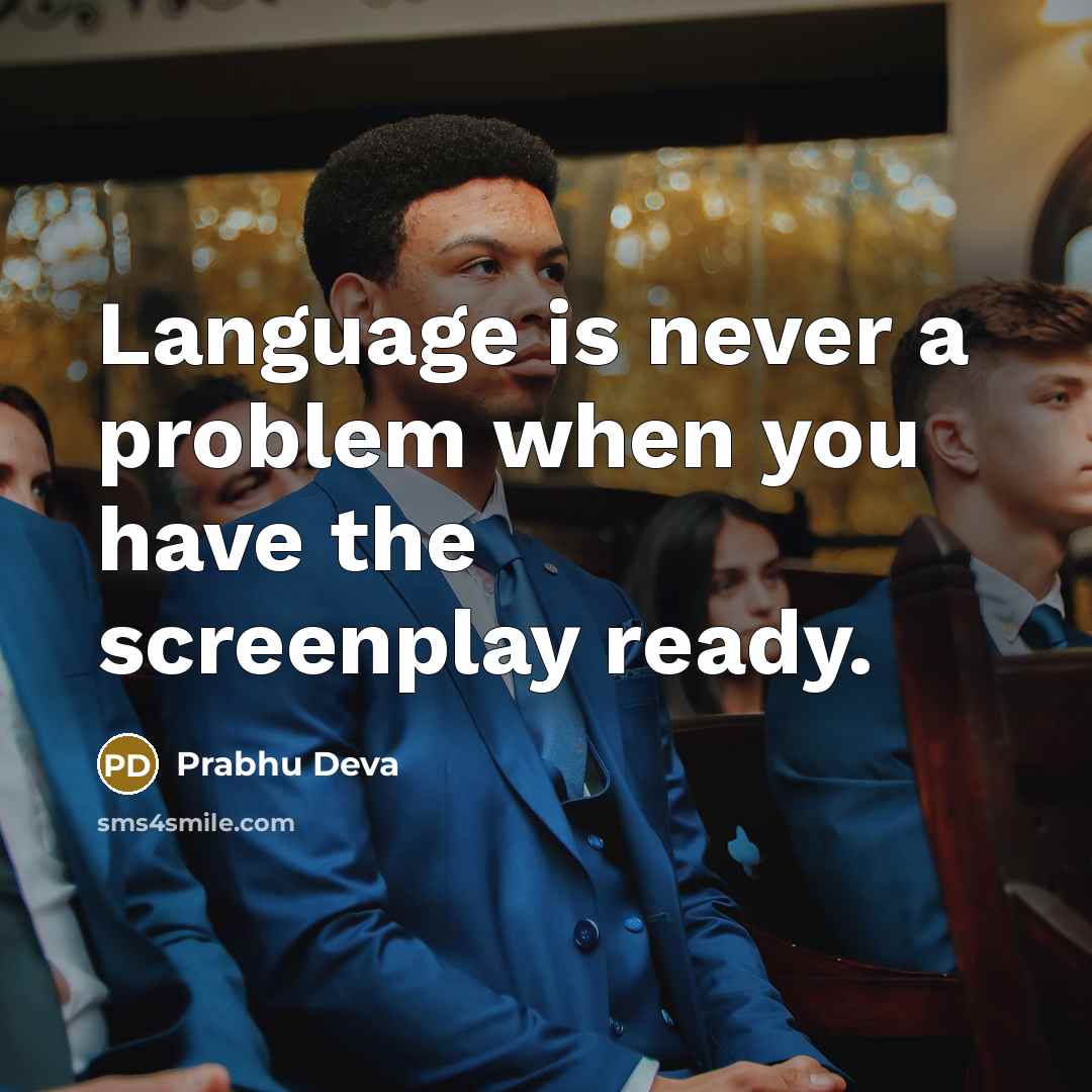 “Language is never a problem when you have the screenplay ready.” quote by Prabhu Deva