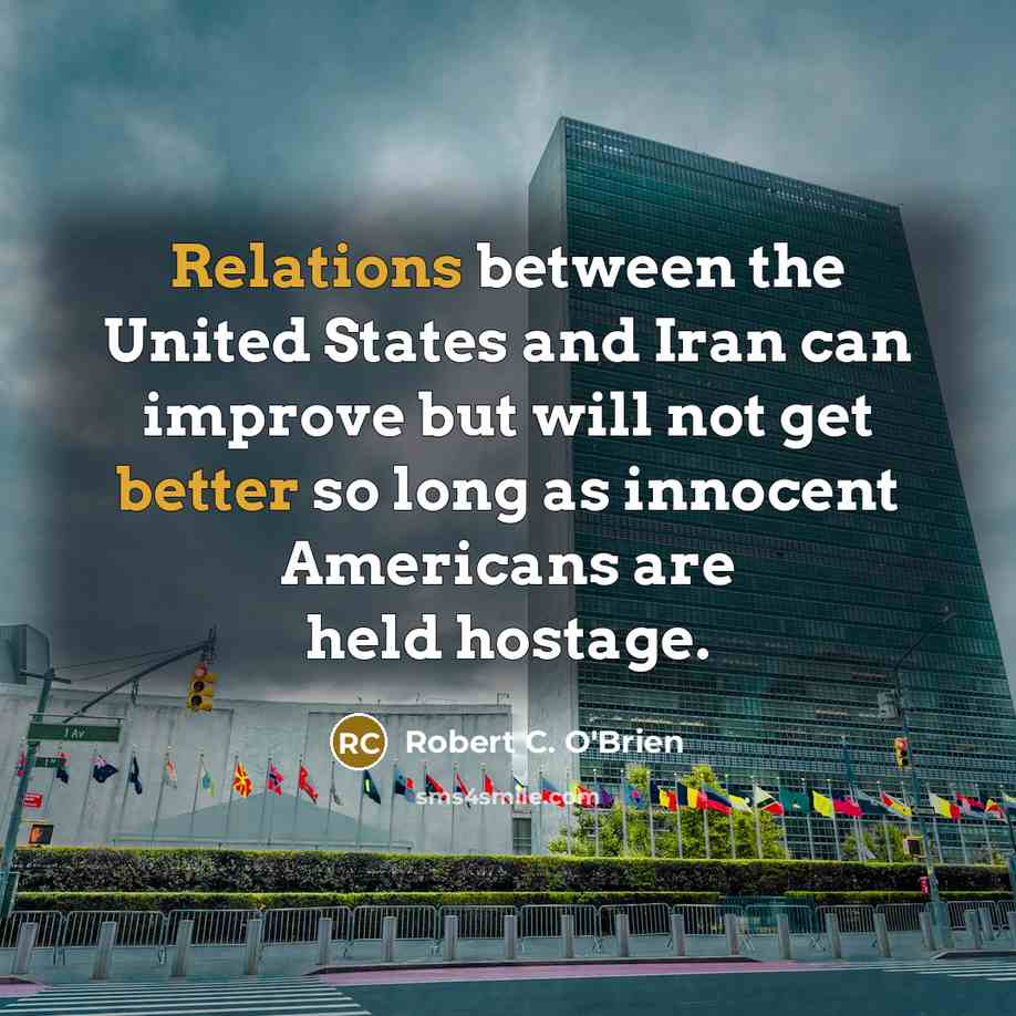 “Relations between the United States and Iran can improve but will not get better so long as innocent Americans are held hostage.” quote by Robert C. O'Brien