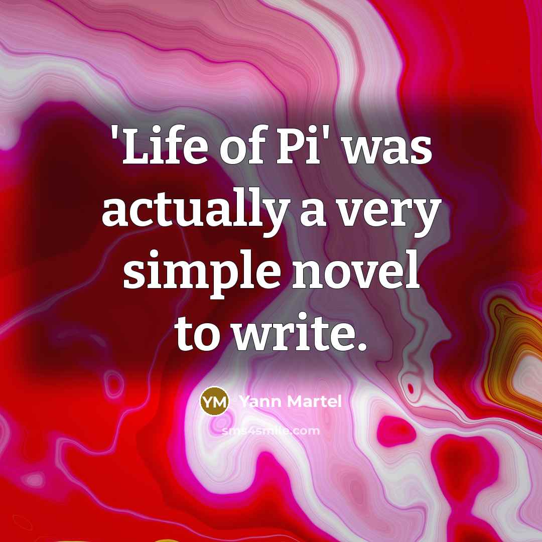 “'Life of Pi' was actually a very simple novel to write.” quote by Yann Martel