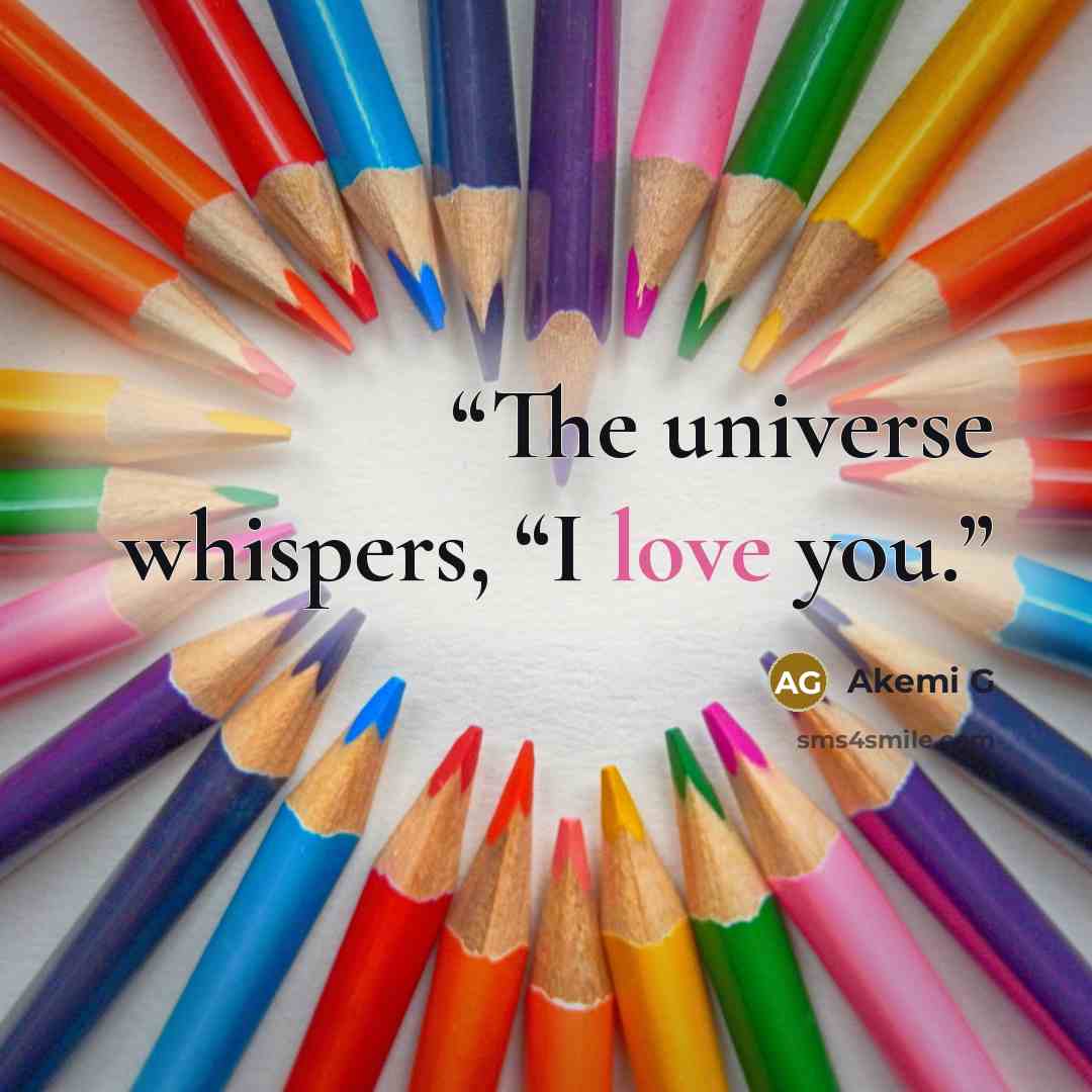 “The universe whispers, “I love you.” quote by Akemi G