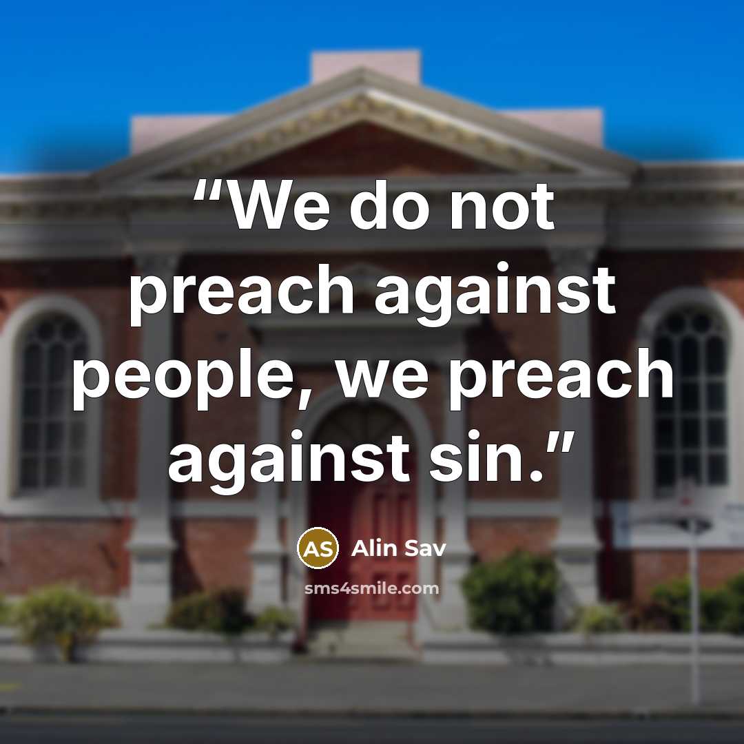 “We do not preach against people, we preach against sin.” quote by Alin Sav