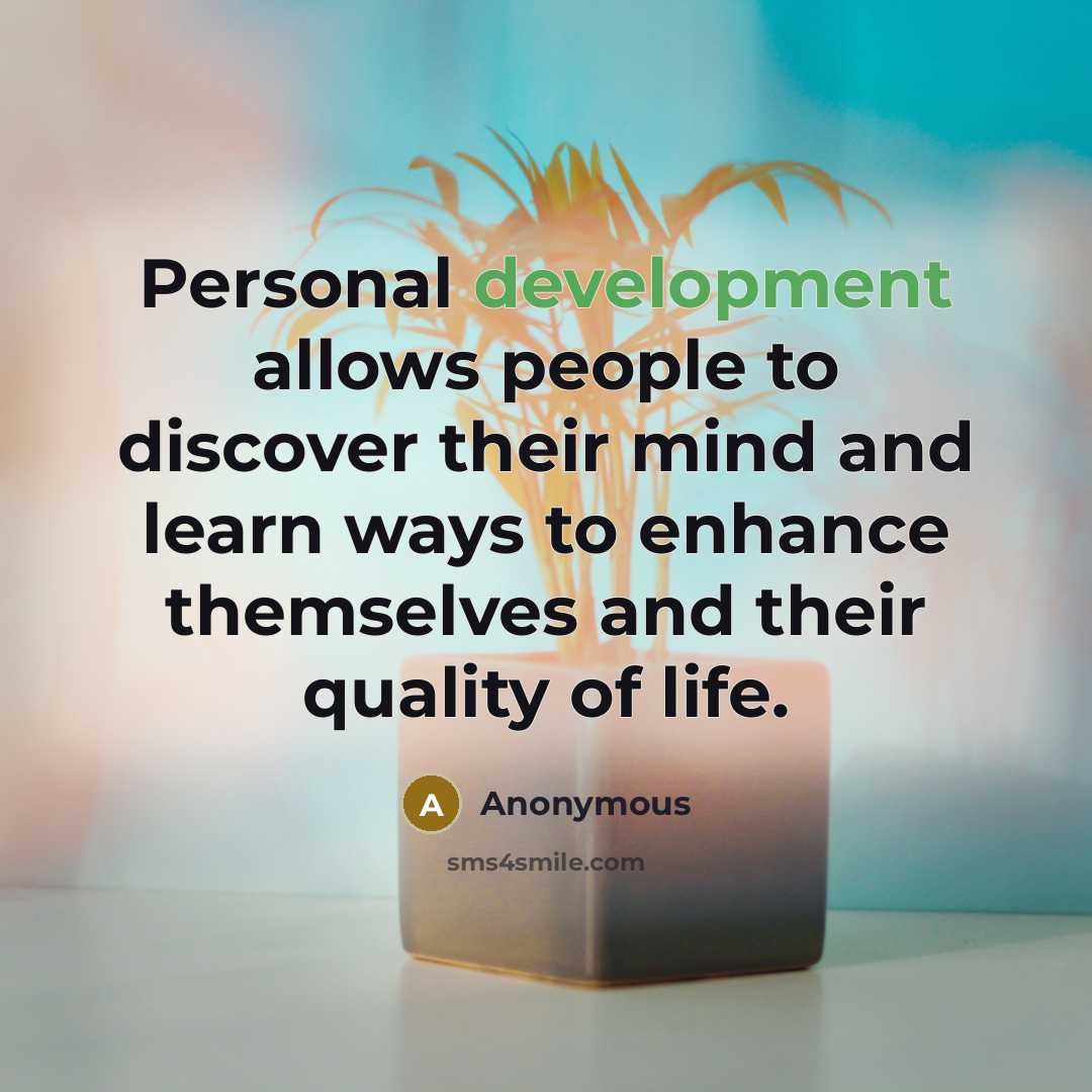 “Personal development allows people to discover their mind and learn ways to enhance themselves and their quality of life.” quote by Anonymous