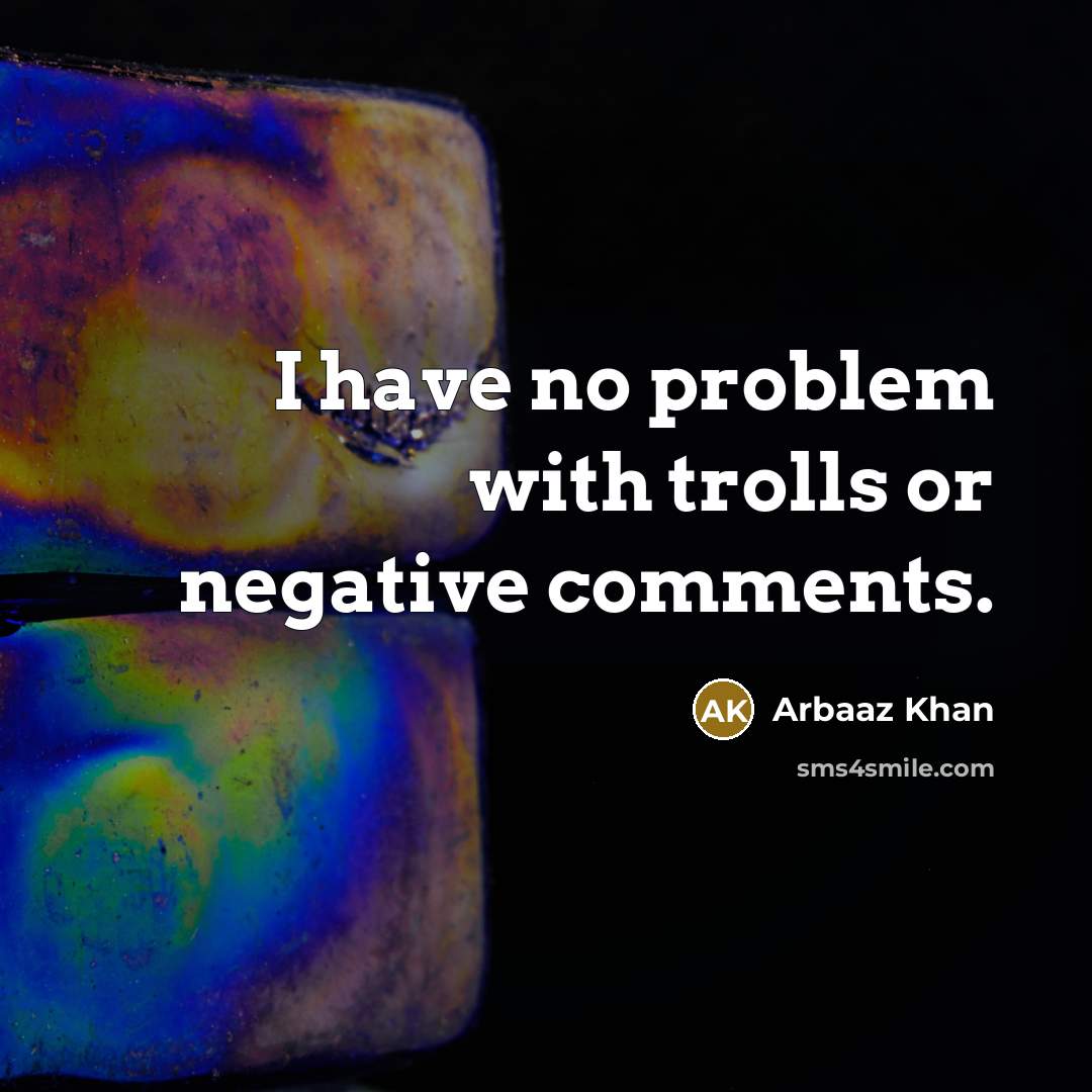 “I have no problem with trolls or negative comments.” quote by Arbaaz Khan