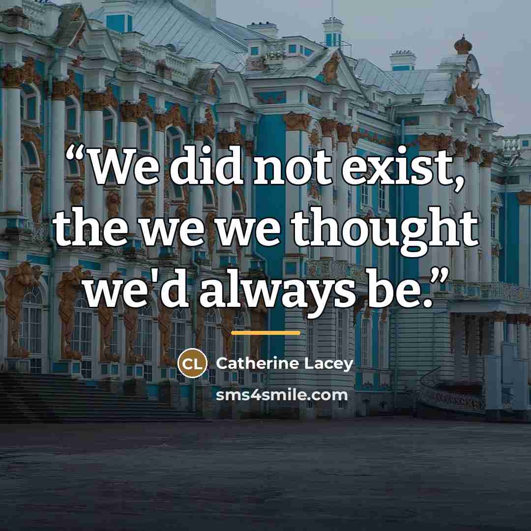 “We did not exist, the we we thought we'd always be.” quote by Catherine Lacey