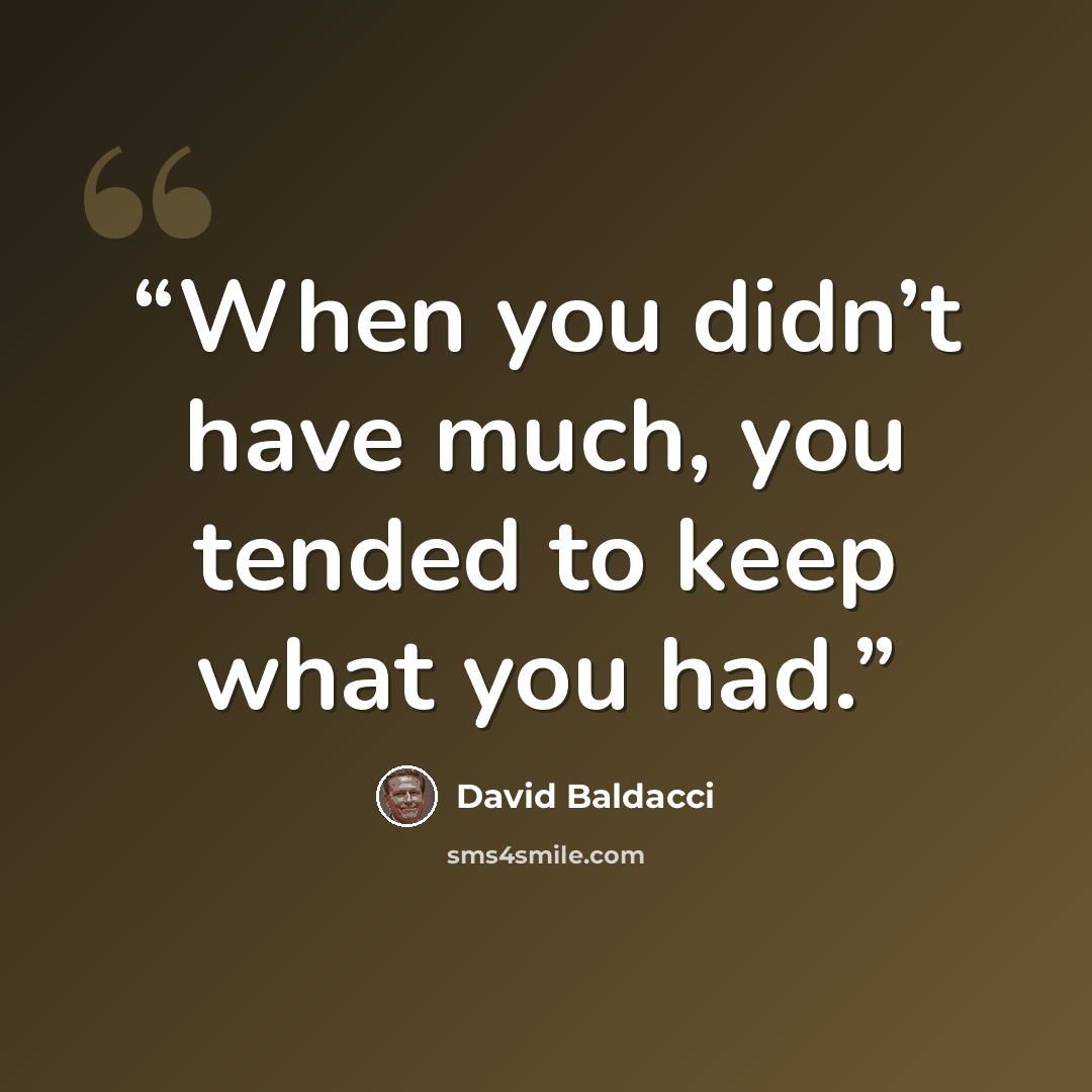 “When you didn’t have much, you tended to keep what you had.” quote by David Baldacci