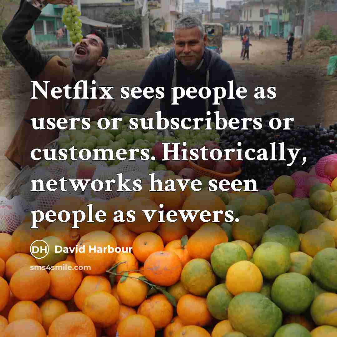 “Netflix sees people as users or subscribers or customers. Historically, networks have seen people as viewers.” quote by David Harbour