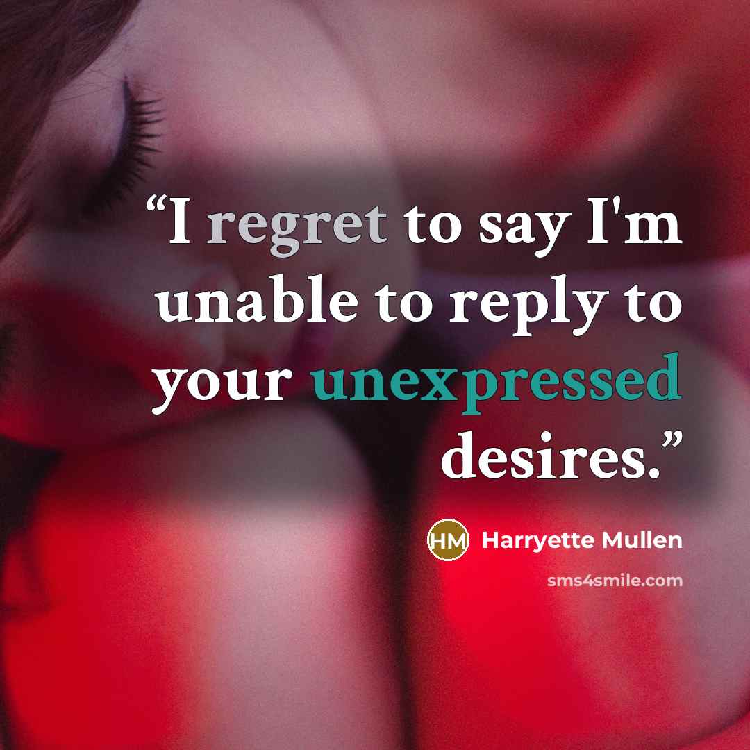 “I regret to say I'm unable to reply to your unexpressed desires.” quote by Harryette Mullen
