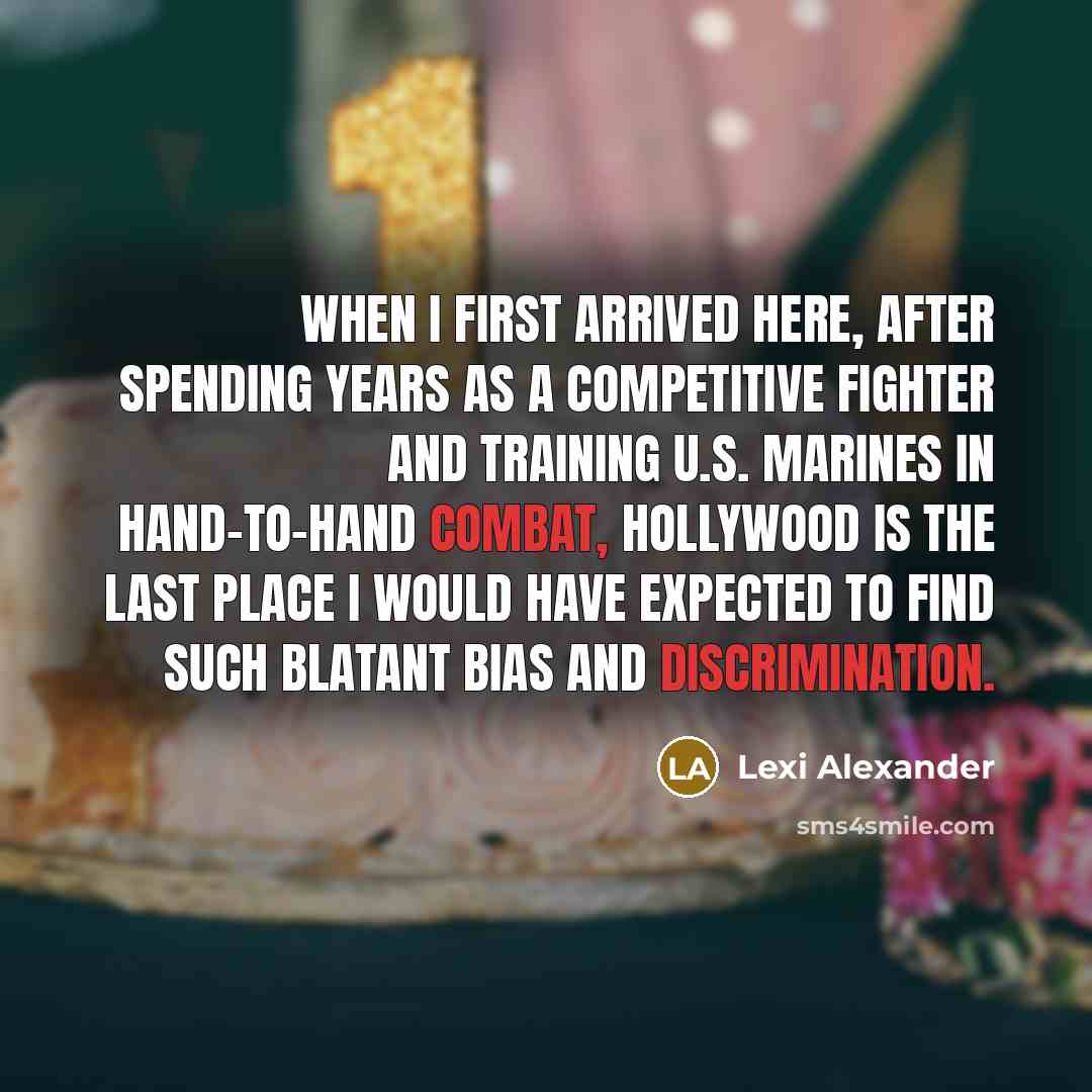 “When I first arrived here, after spending years as a competitive fighter and training U.S. Marines in hand-to-hand combat, Hollywood is the last place I would have expected to find such blatant bias and discrimination.” quote by Lexi Alexander