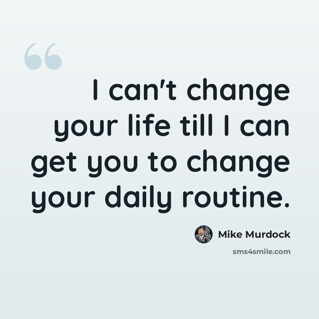 “I can't change your life till I can get you to change your daily routine.” quote by Mike Murdock