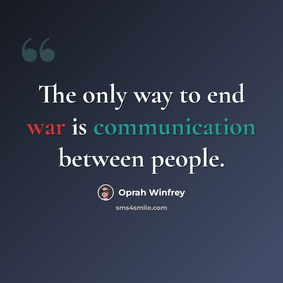 “The only way to end war is communication between people.” quote by Oprah Winfrey