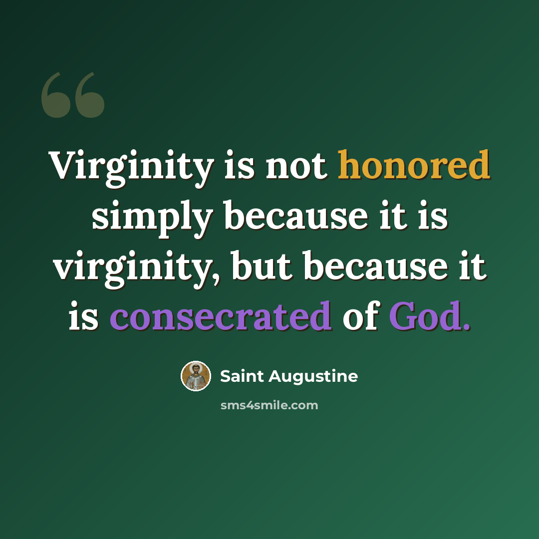 “Virginity is not honored simply because it is virginity, but because it is consecrated of God.” quote by Saint Augustine