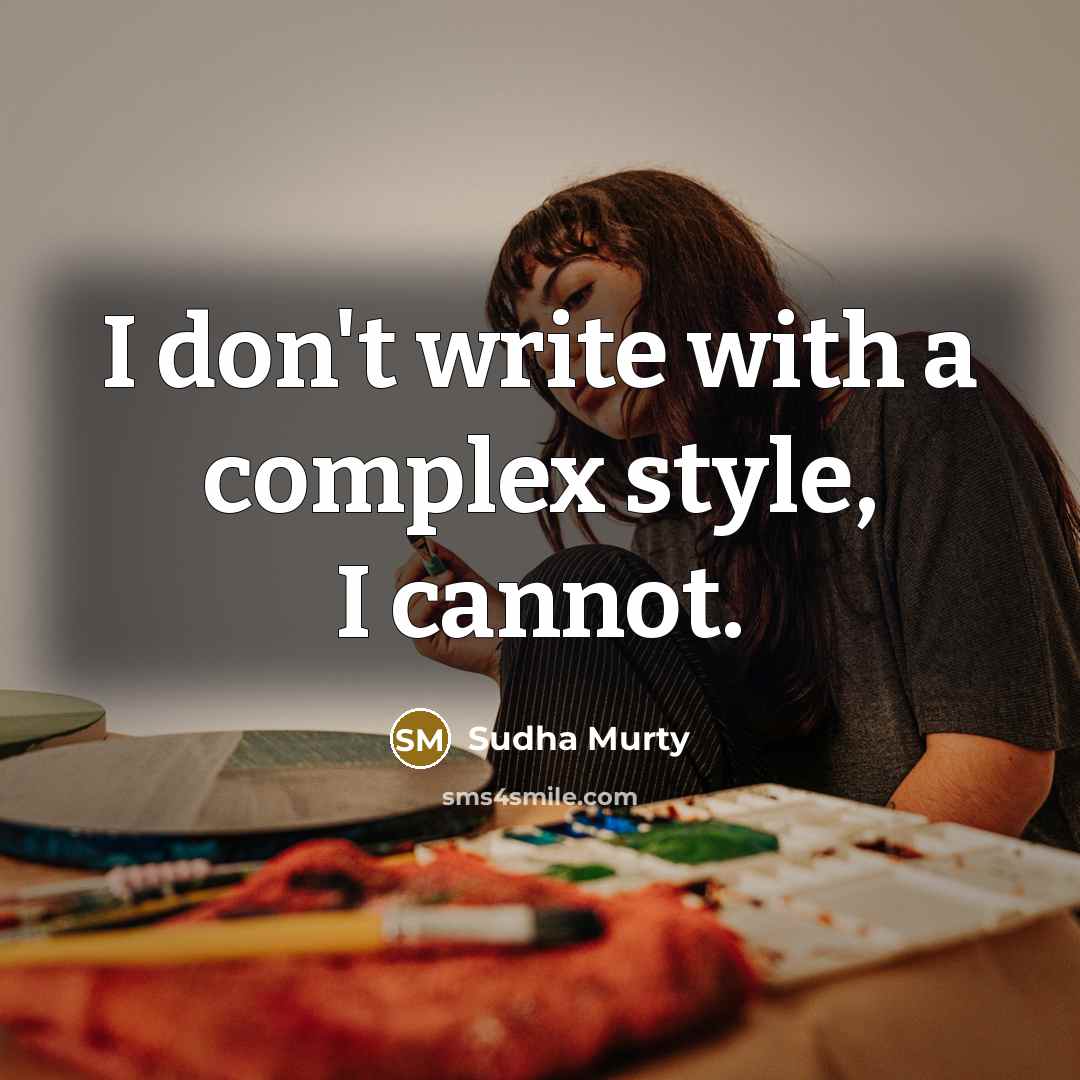 “I don't write with a complex style, I cannot.” quote by Sudha Murty