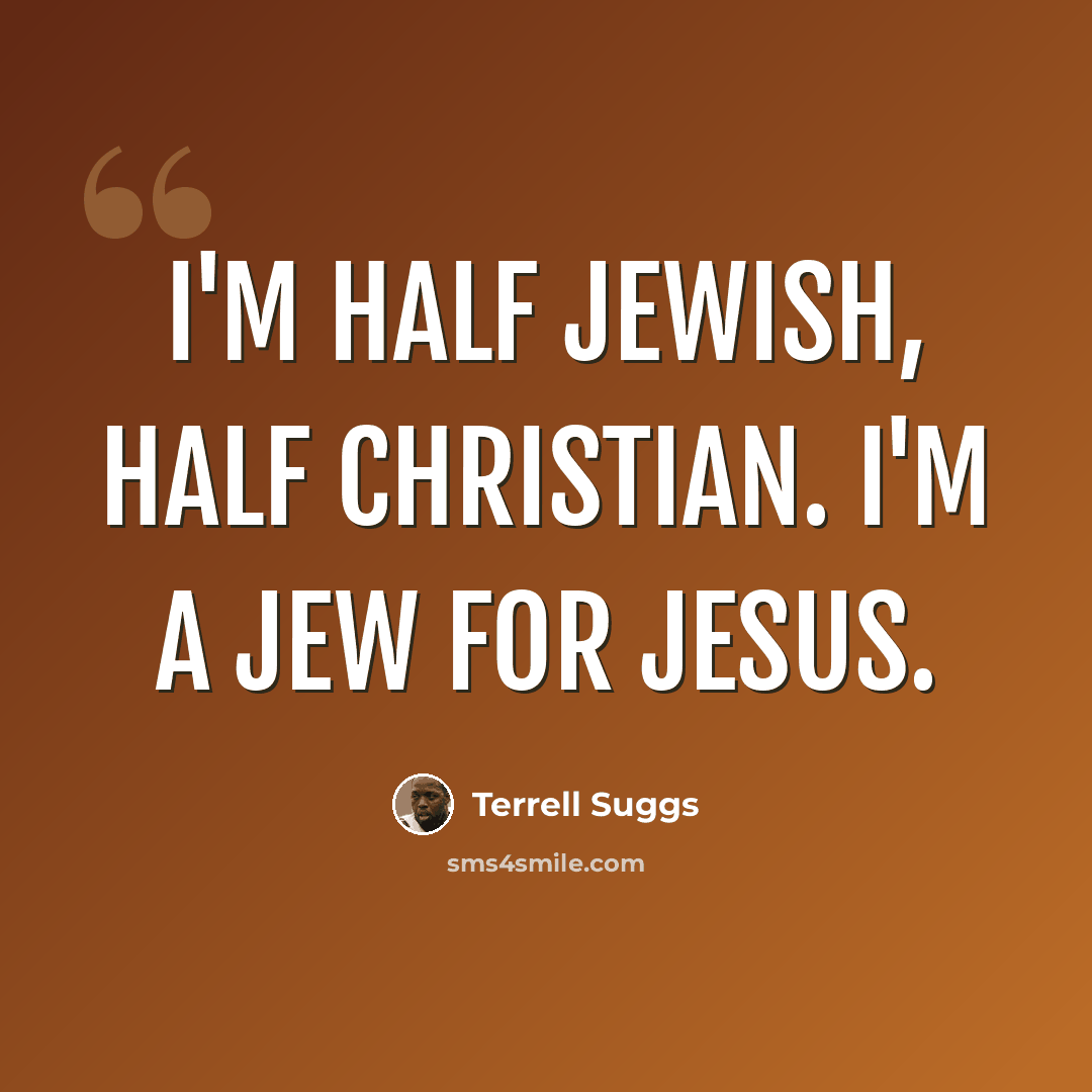 “I'm half Jewish, half Christian. I'm a Jew for Jesus.” quote by Terrell Suggs