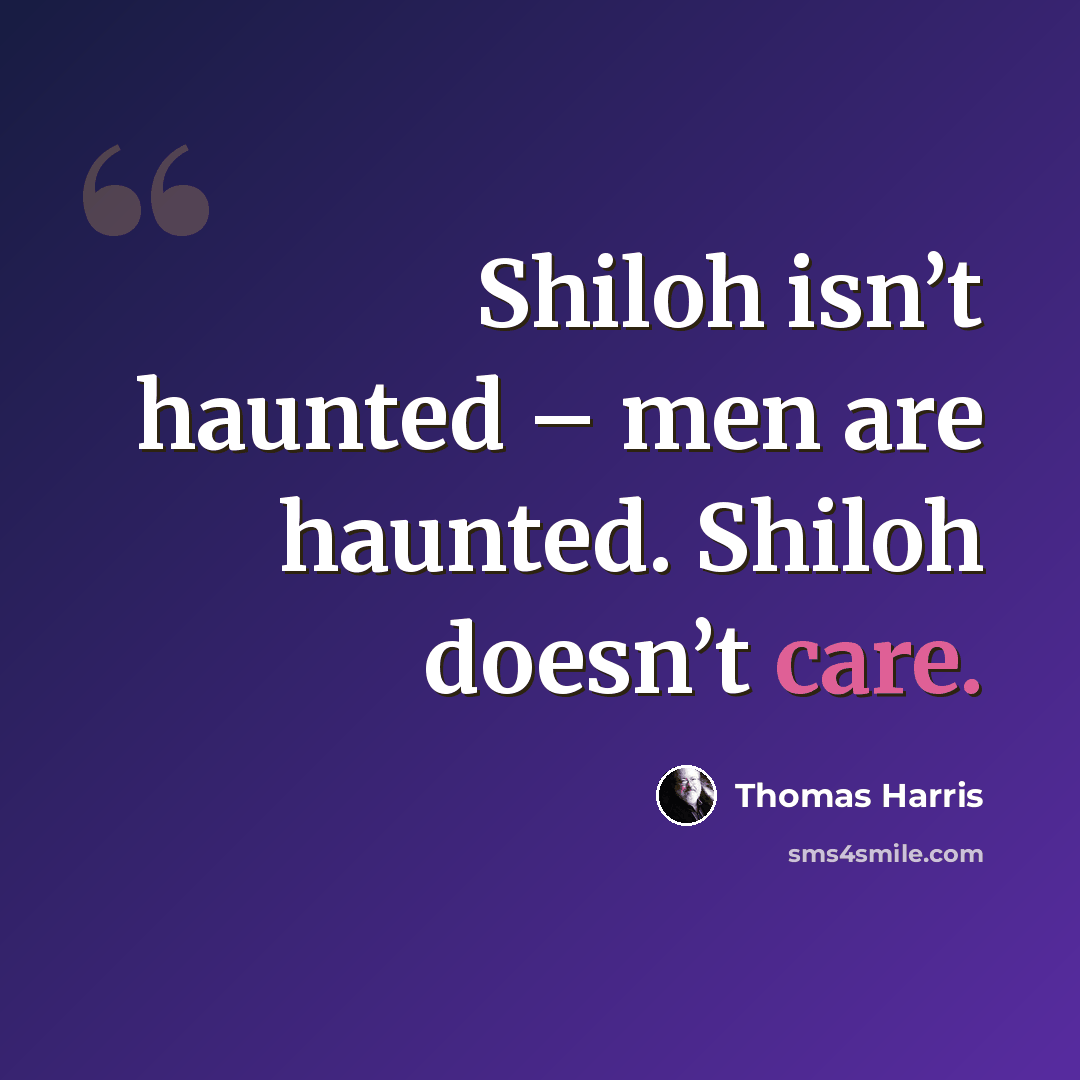 “Shiloh isn’t haunted – men are haunted. Shiloh doesn’t care.” quote by Thomas Harris