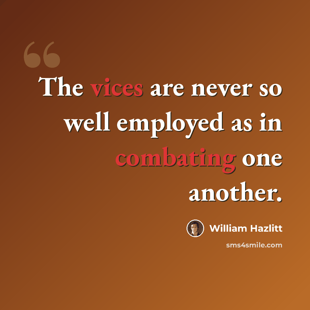 “The vices are never so well employed as in combating one another.” quote by William Hazlitt