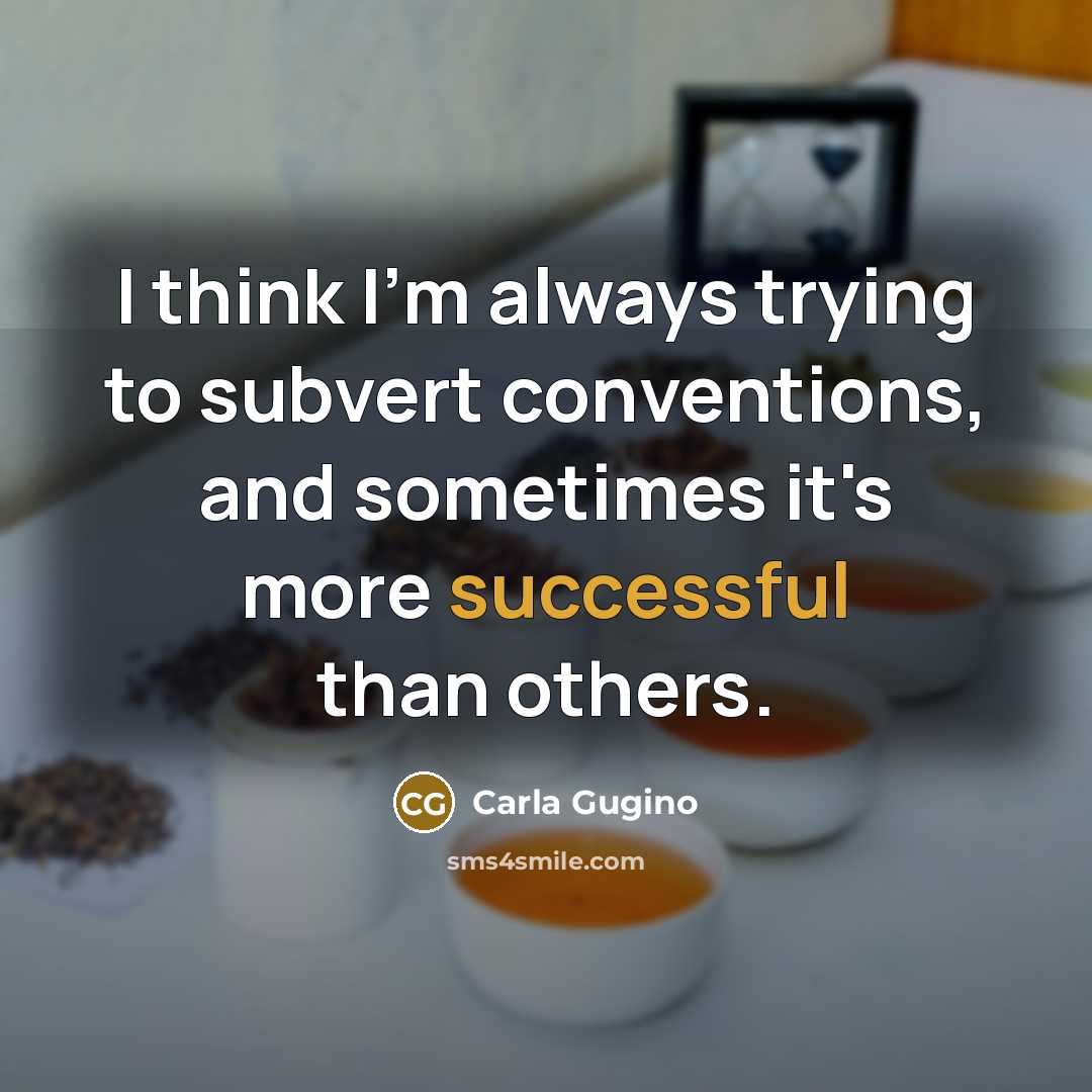 “I think I'm always trying to subvert conventions, and sometimes it's more successful than others.” quote by Carla Gugino