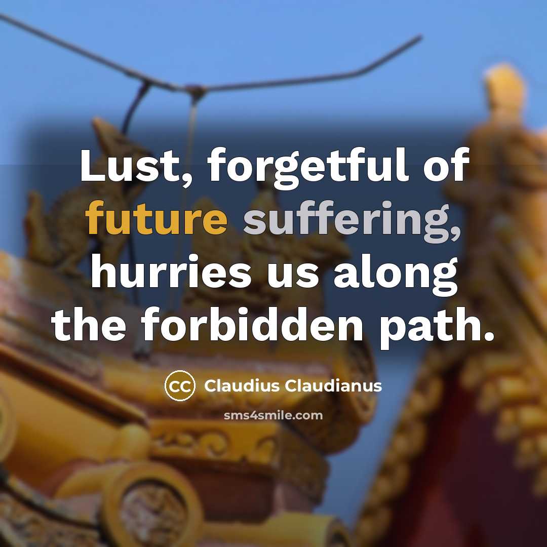 “Lust, forgetful of future suffering, hurries us along the forbidden path.” quote by Claudius Claudianus