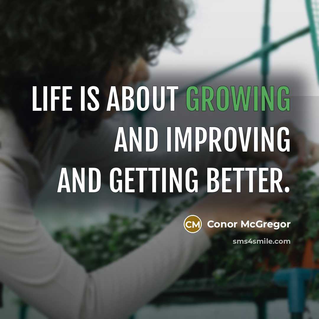 “Life is about growing and improving and getting better.” quote by Conor McGregor