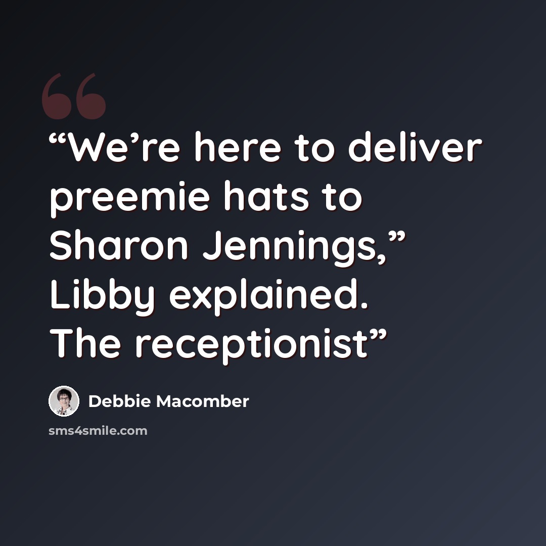 “We’re here to deliver preemie hats to Sharon Jennings,” Libby explained. The receptionist” quote by Debbie Macomber