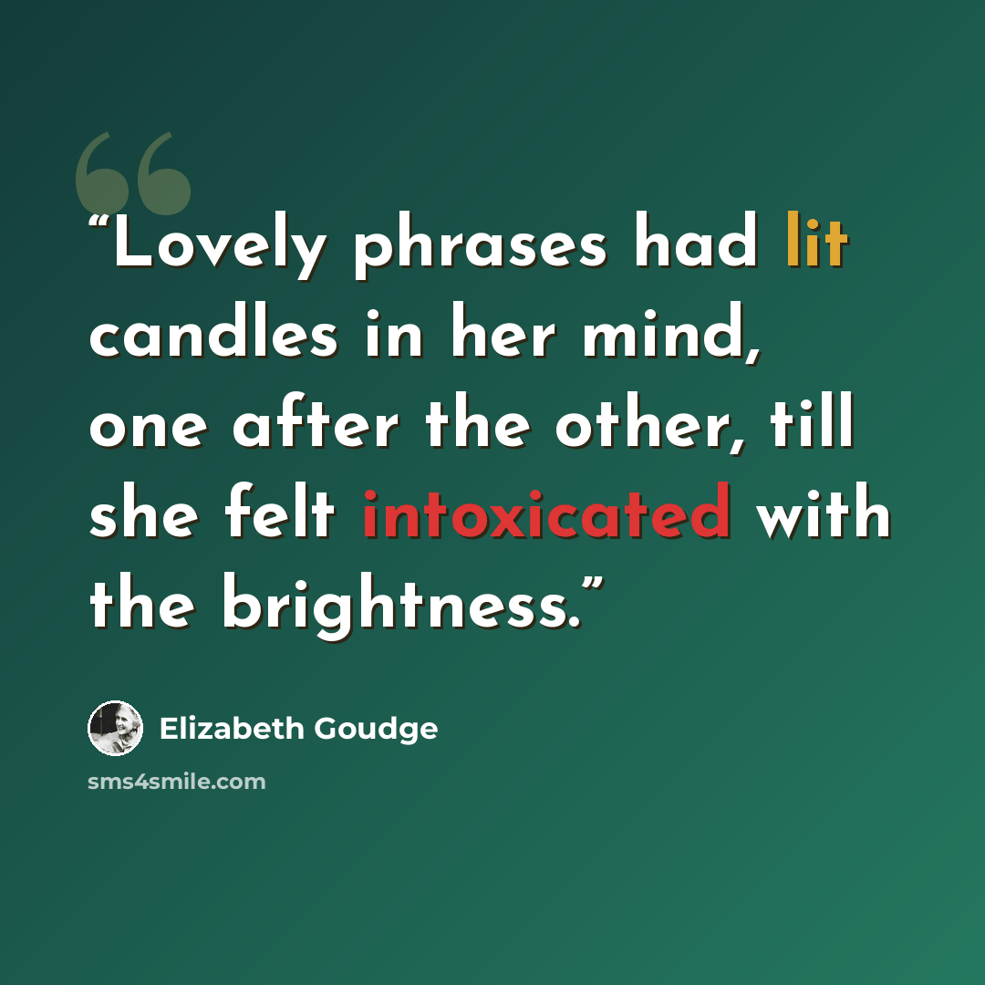“Lovely phrases had lit candles in her mind, one after the other, till she felt intoxicated with the brightness.” quote by Elizabeth Goudge