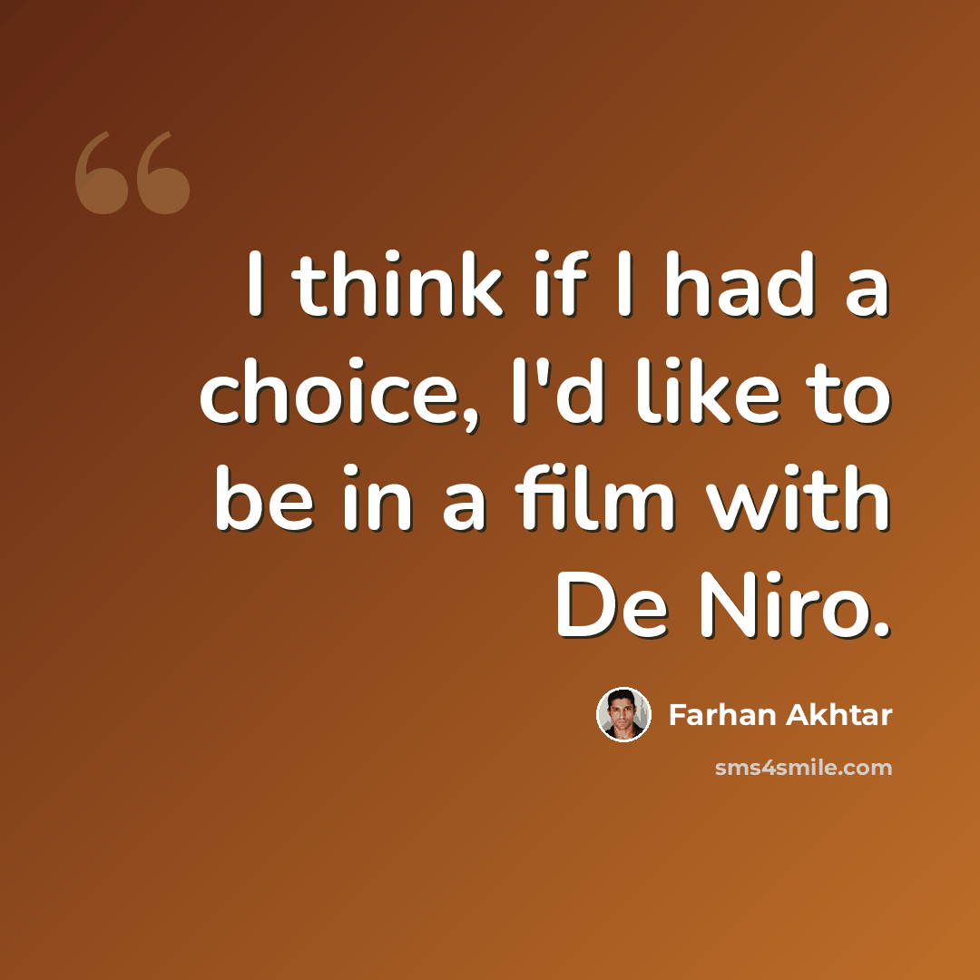 “I think if I had a choice, I'd like to be in a film with De Niro.” quote by Farhan Akhtar