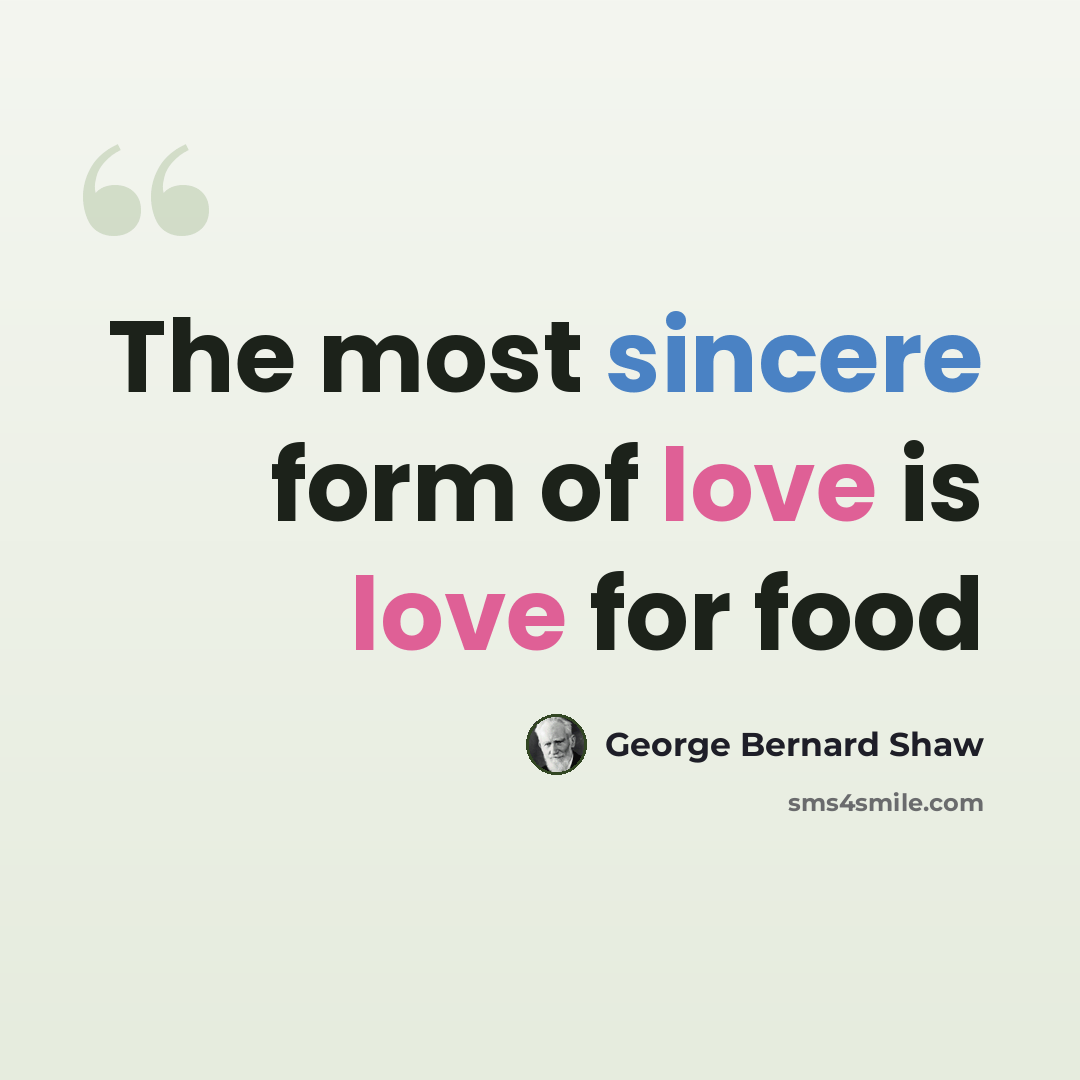 “The most sincere form of love is love for food” quote by George Bernard Shaw
