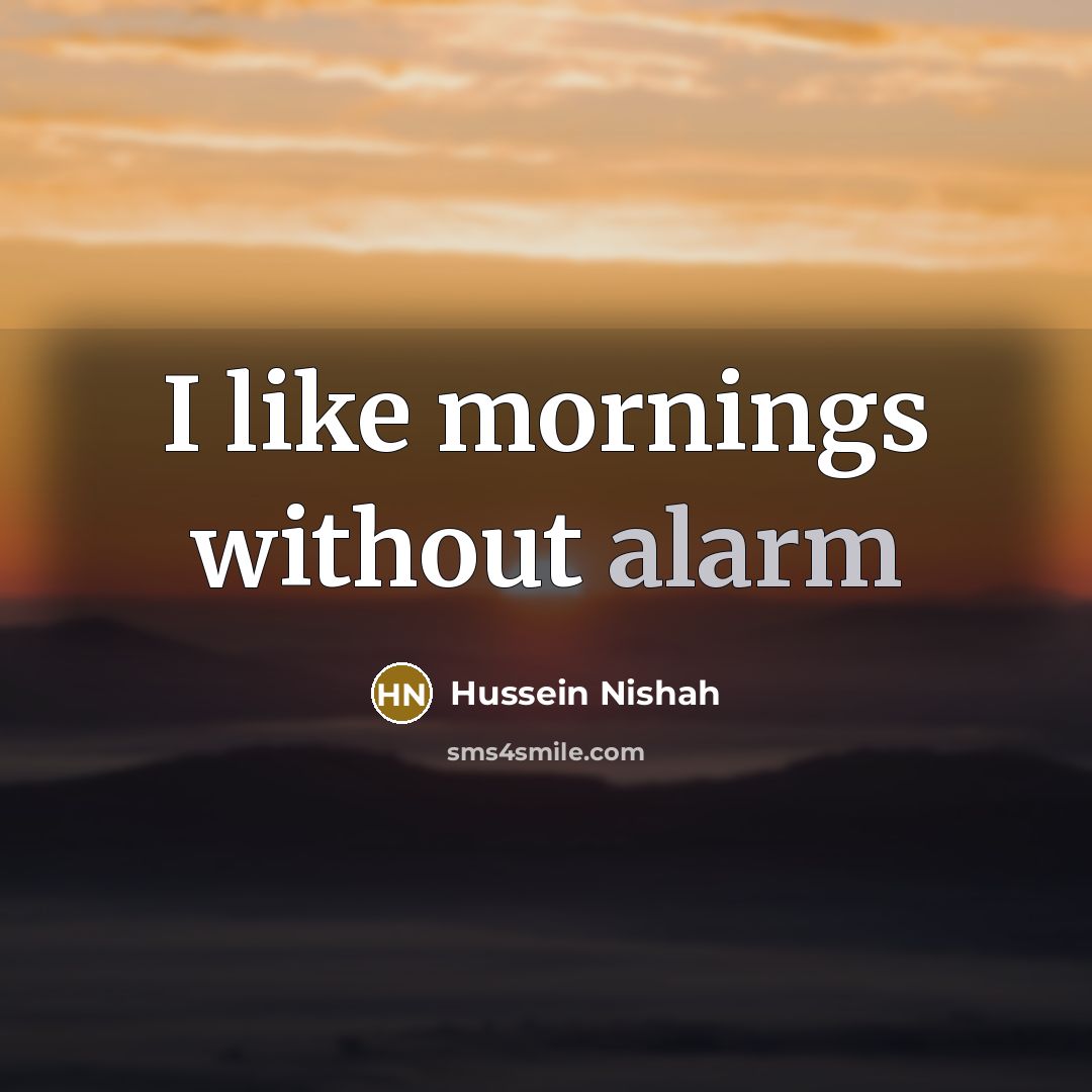 “I like mornings without alarm” quote by Hussein Nishah