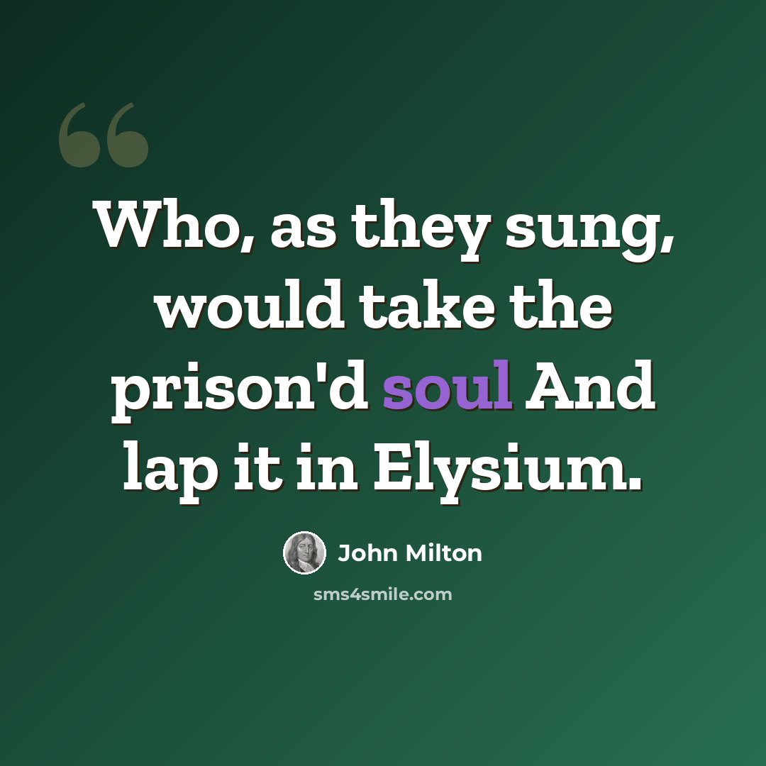 “Who, as they sung, would take the prison'd soul And lap it in Elysium.” quote by John Milton