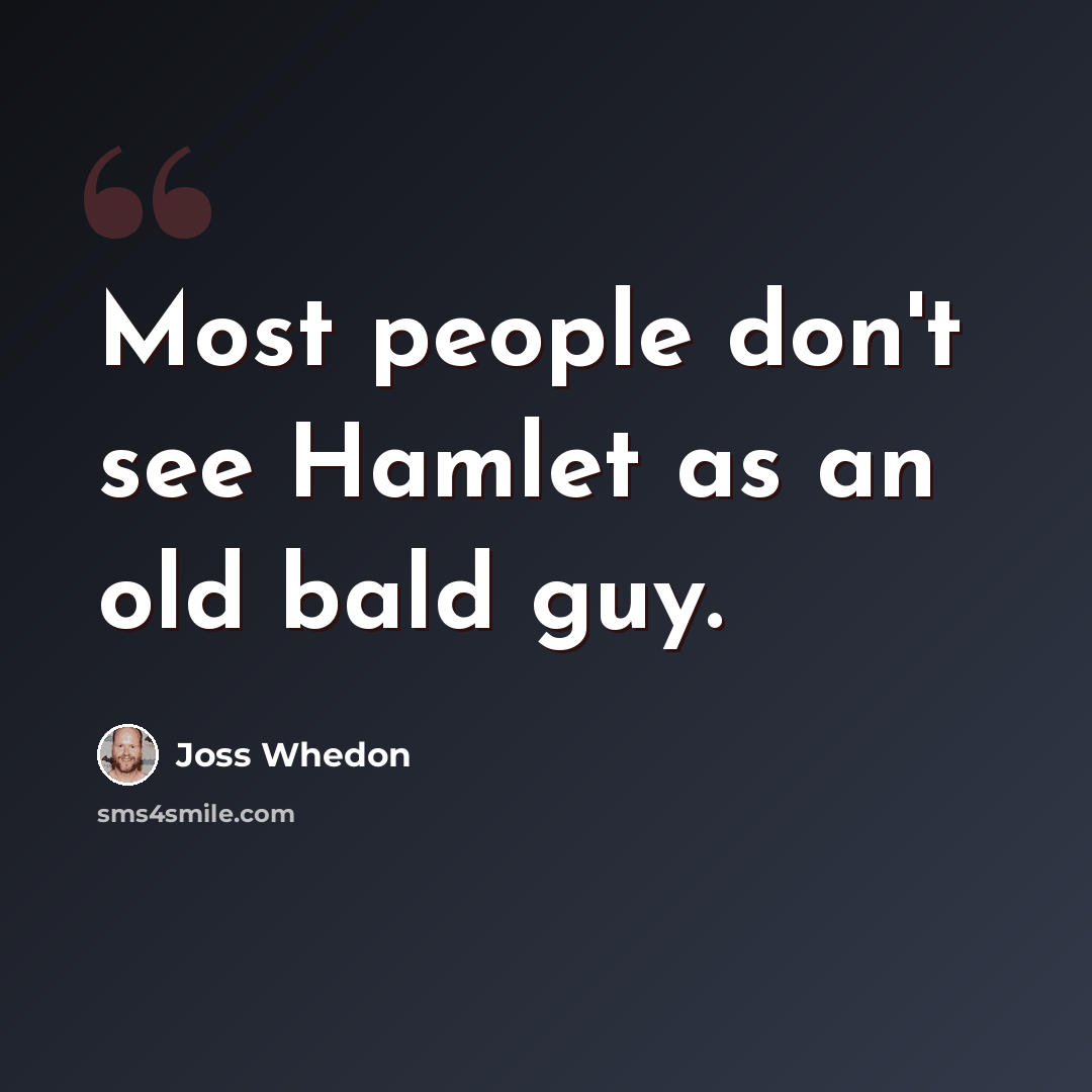 “Most people don't see Hamlet as an old bald guy.” quote by Joss Whedon