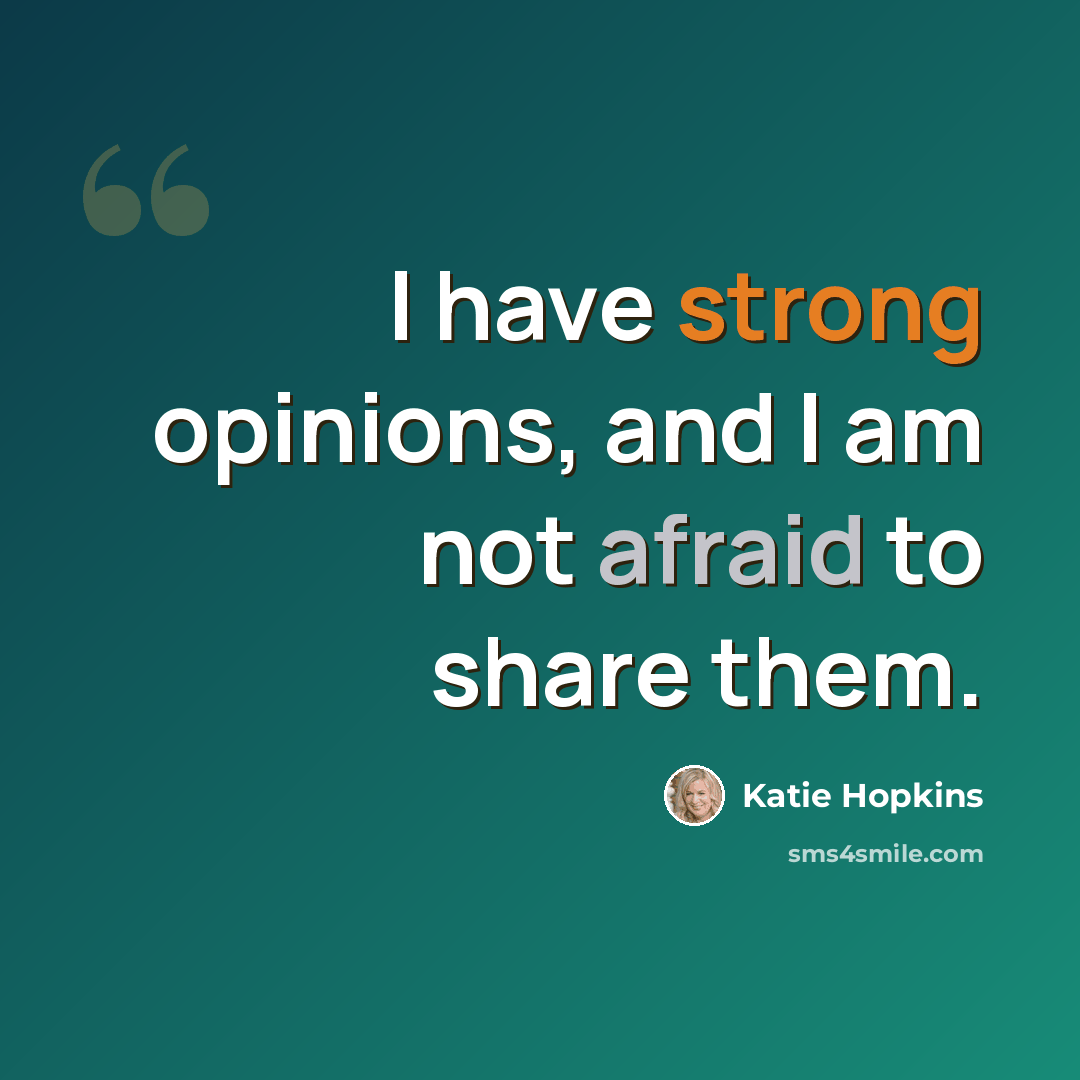 “I have strong opinions, and I am not afraid to share them.” quote by Katie Hopkins