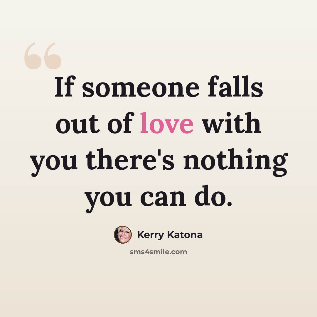 “If someone falls out of love with you there's nothing you can do.” quote by Kerry Katona
