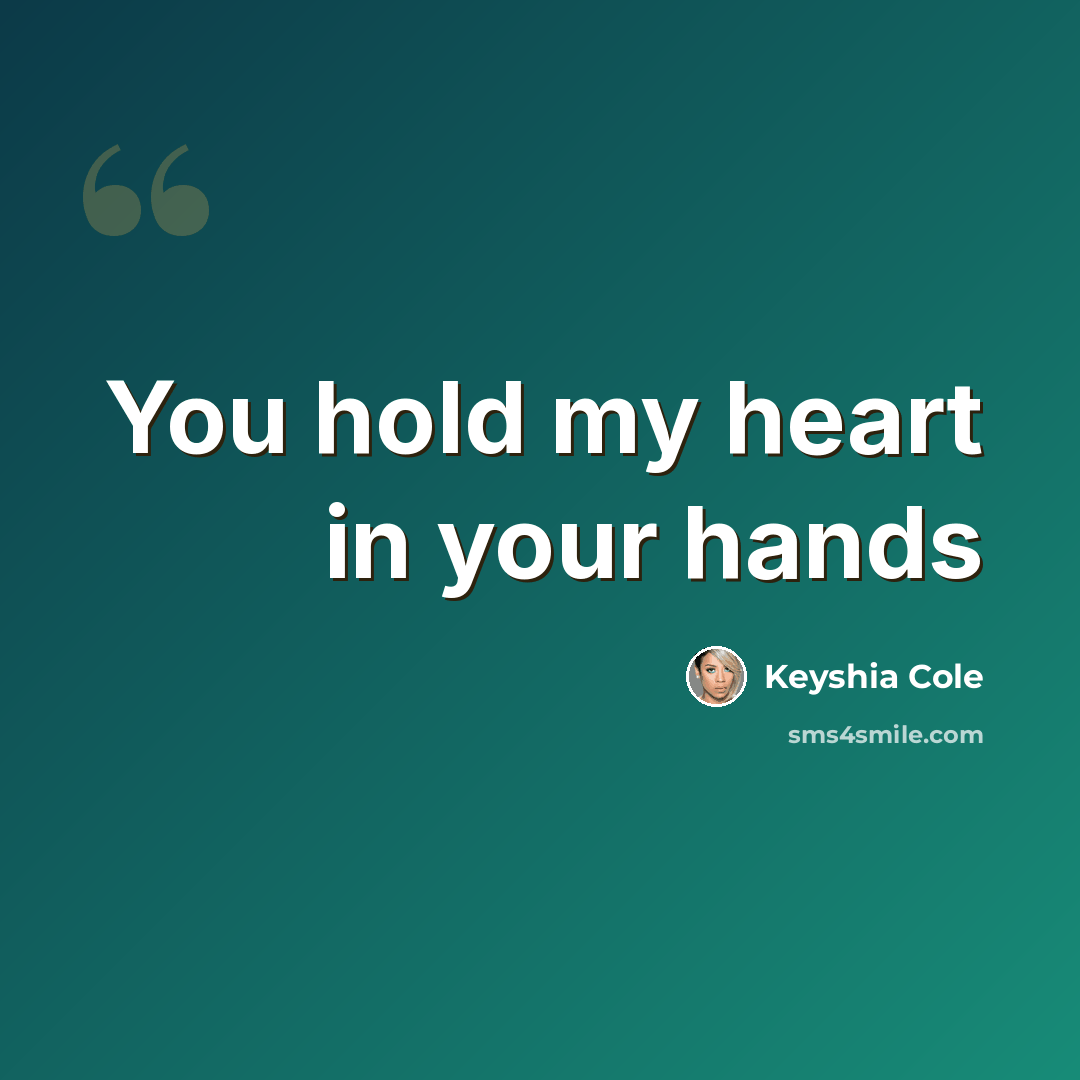“You hold my heart in your hands” quote by Keyshia Cole