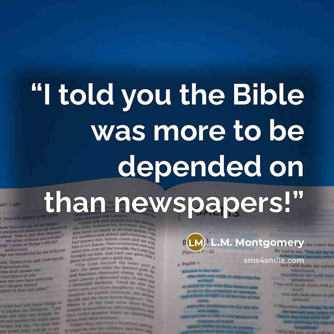“I told you the Bible was more to be depended on than newspapers!” quote by L.M. Montgomery