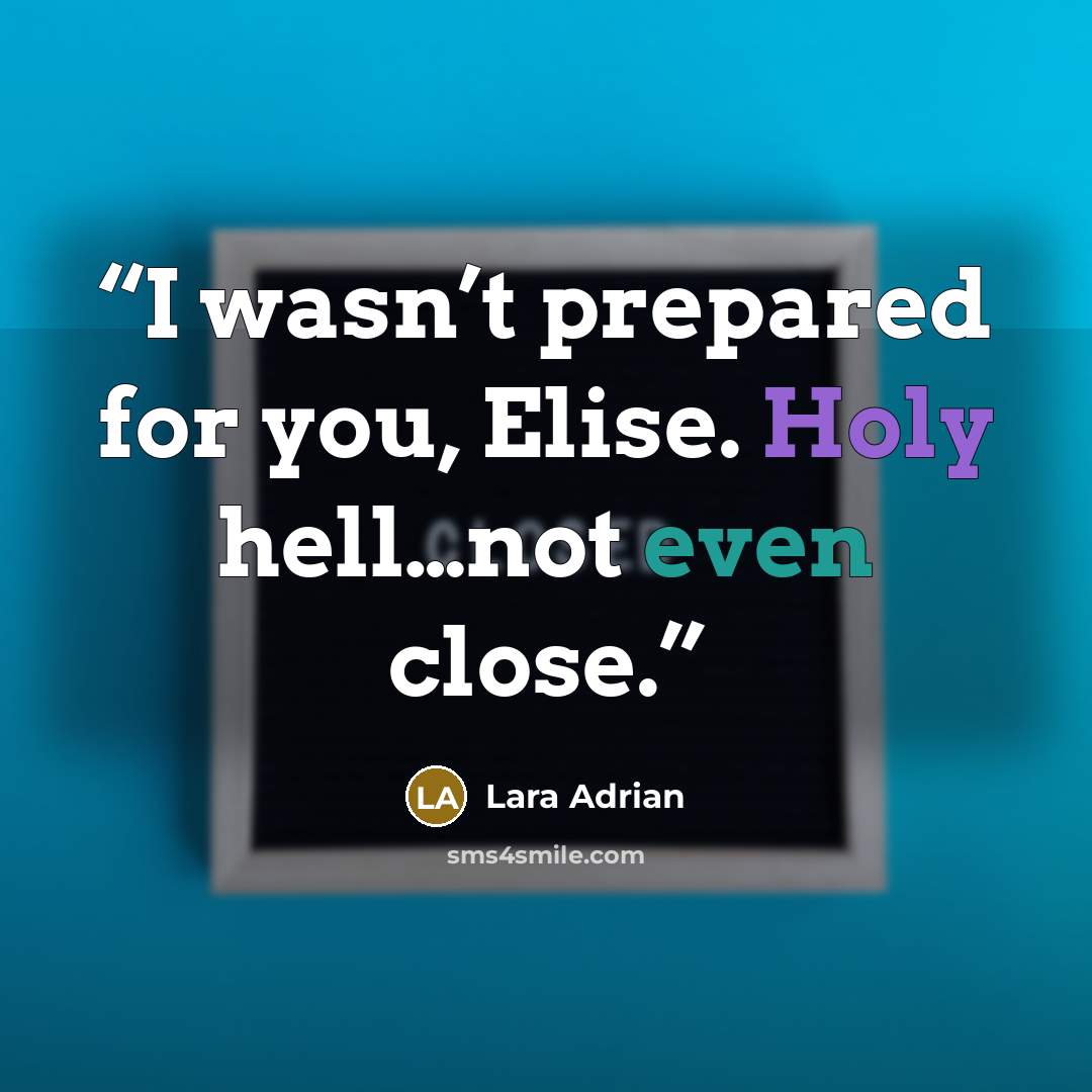 “I wasn’t prepared for you, Elise. Holy hell…not even close.” quote by Lara Adrian