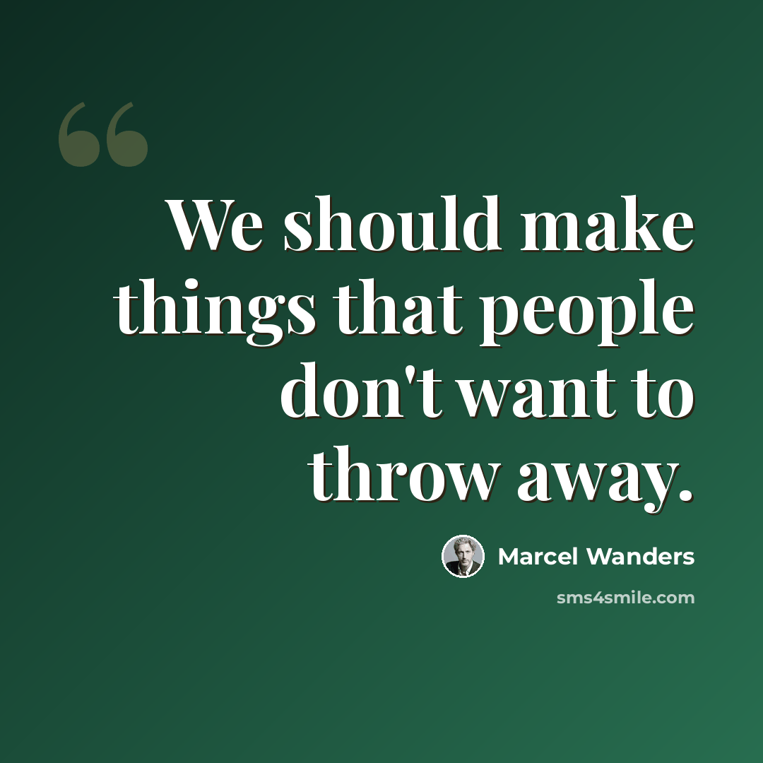 “We should make things that people don't want to throw away.” quote by Marcel Wanders