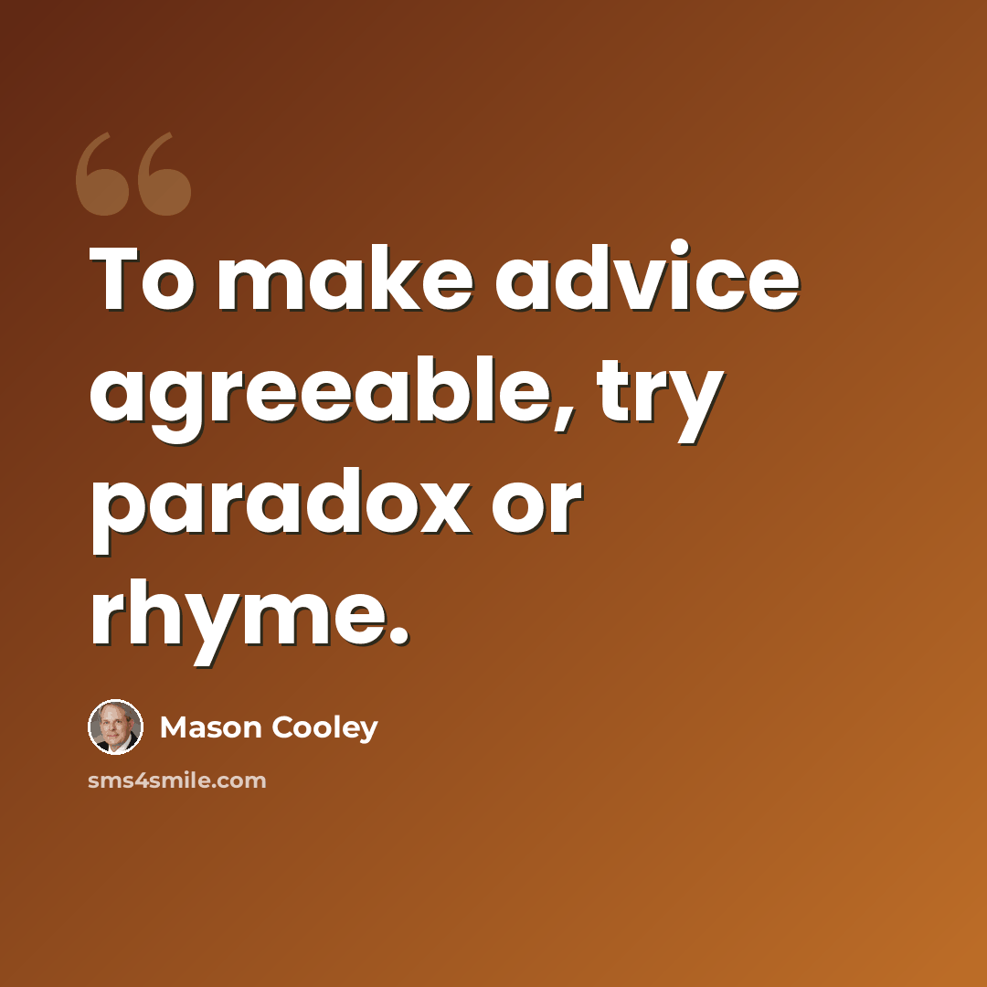 “To make advice agreeable, try paradox or rhyme.” quote by Mason Cooley