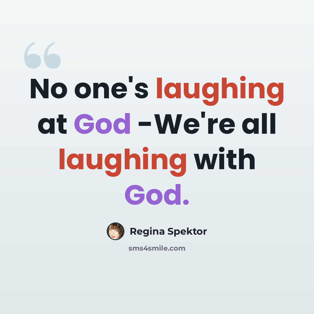 “No one's laughing at God -We're all laughing with God.” quote by Regina Spektor