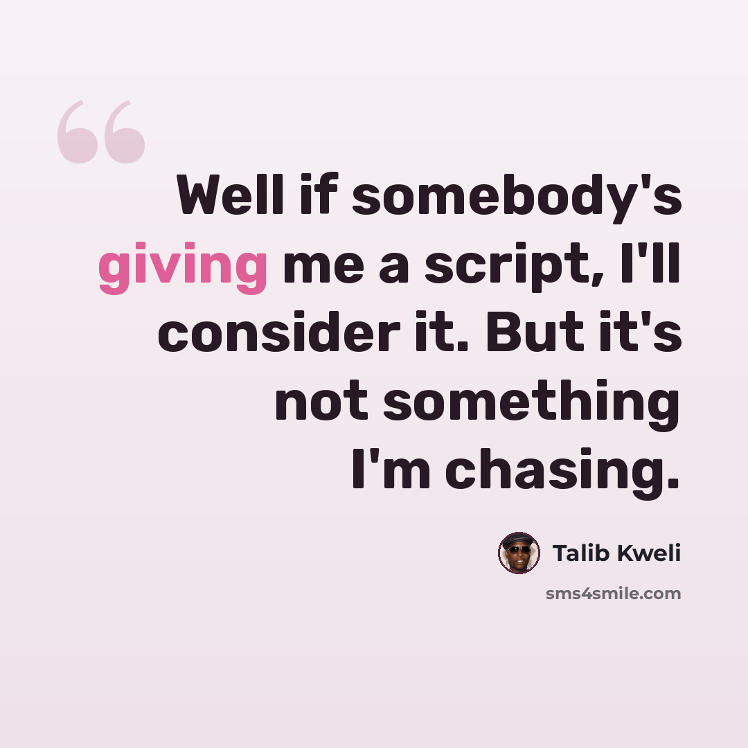 “Well if somebody's giving me a script, I'll consider it. But it's not something I'm chasing.” quote by Talib Kweli