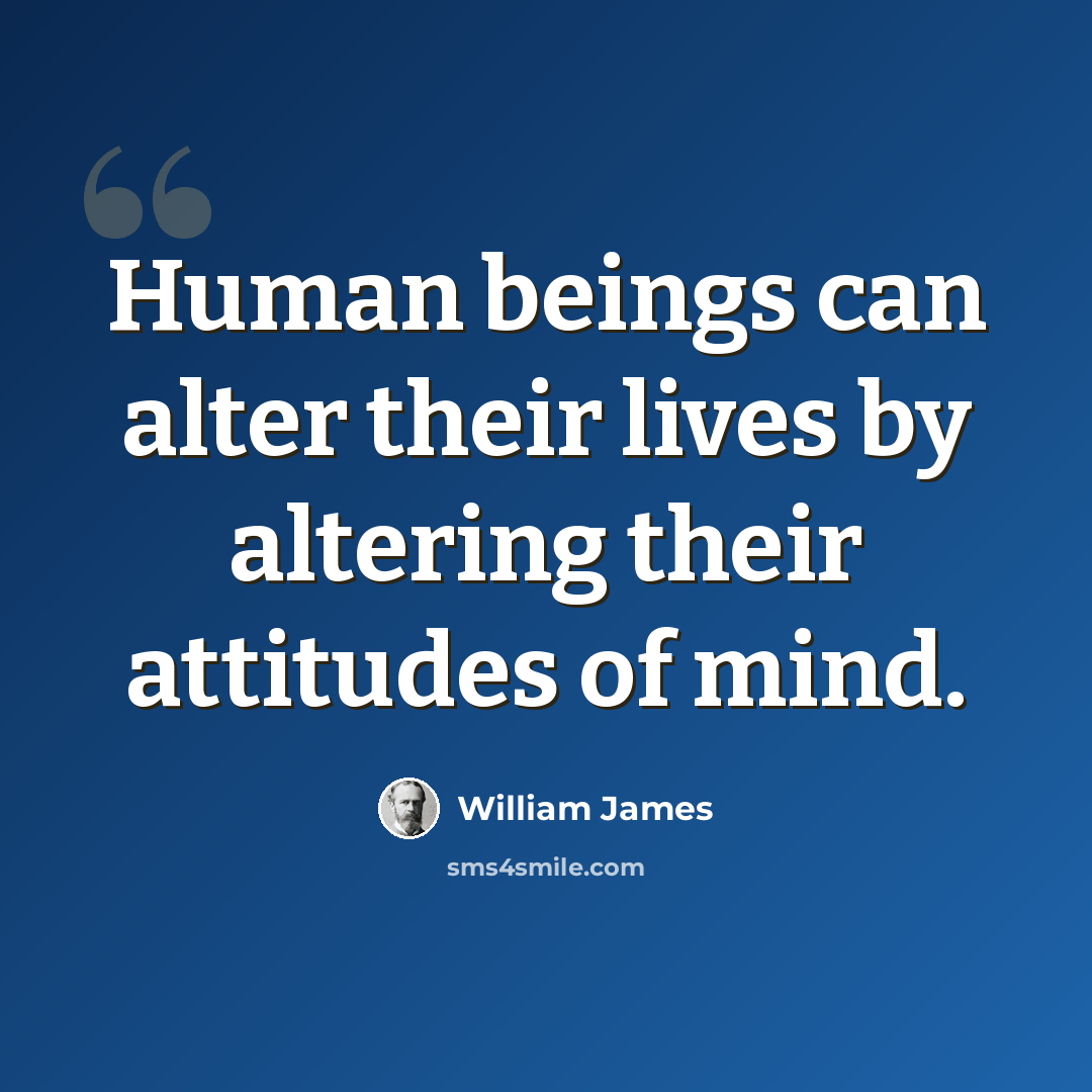“Human beings can alter their lives by altering their attitudes of mind.” quote by William James