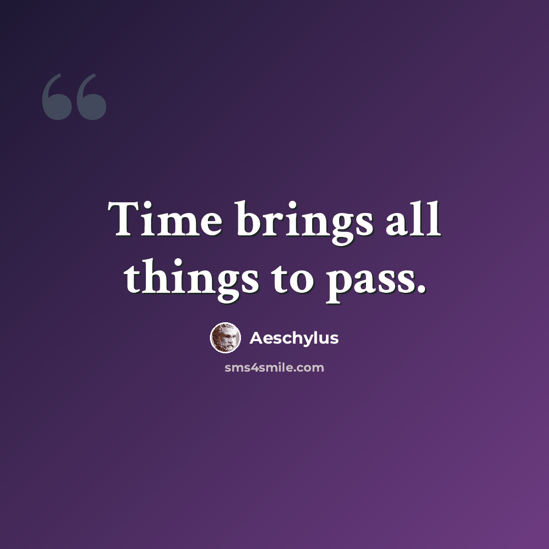 “Time brings all things to pass.” quote by Aeschylus