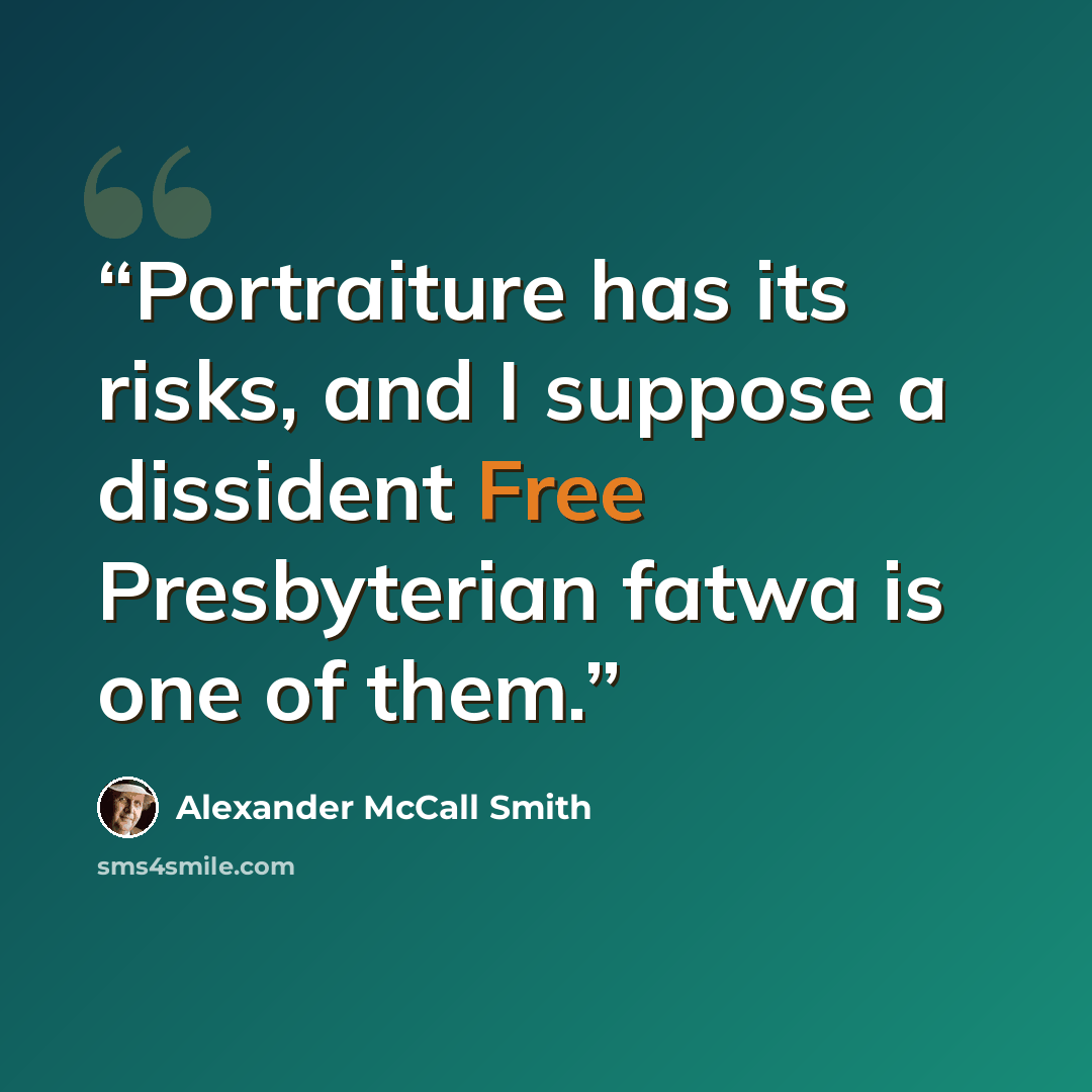 “Portraiture has its risks, and I suppose a dissident Free Presbyterian fatwa is one of them.” quote by Alexander McCall Smith