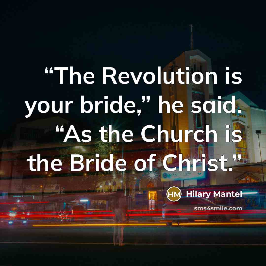“The Revolution is your bride,” he said. “As the Church is the Bride of Christ.” quote by Hilary Mantel