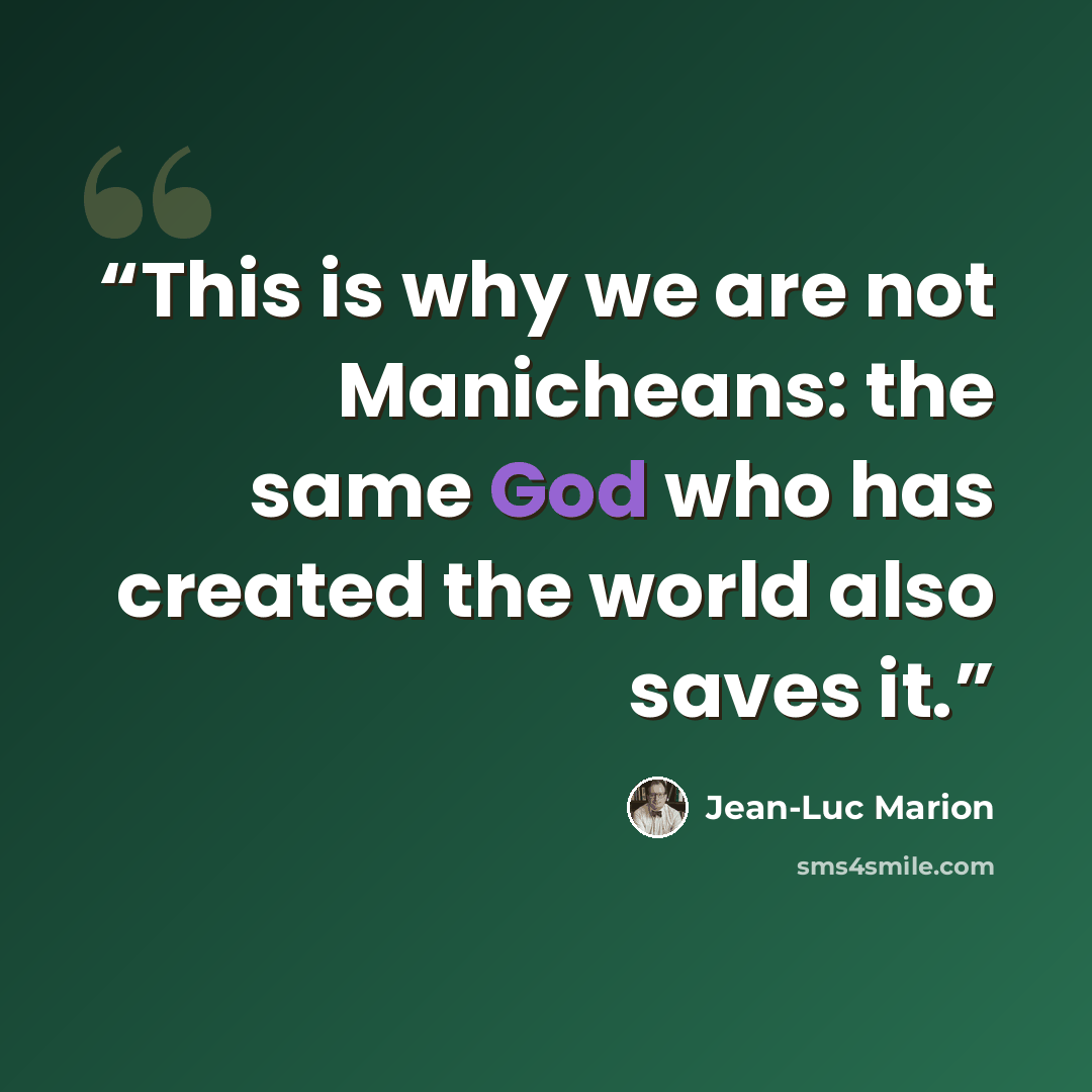 “This is why we are not Manicheans: the same God who has created the world also saves it.” quote by Jean-Luc Marion