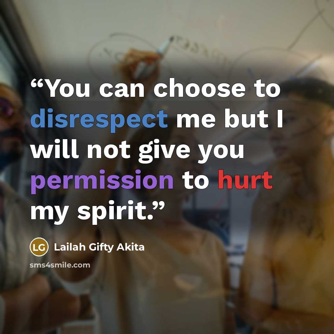 “You can choose to disrespect me but I will not give you permission to hurt my spirit.” quote by Lailah Gifty Akita