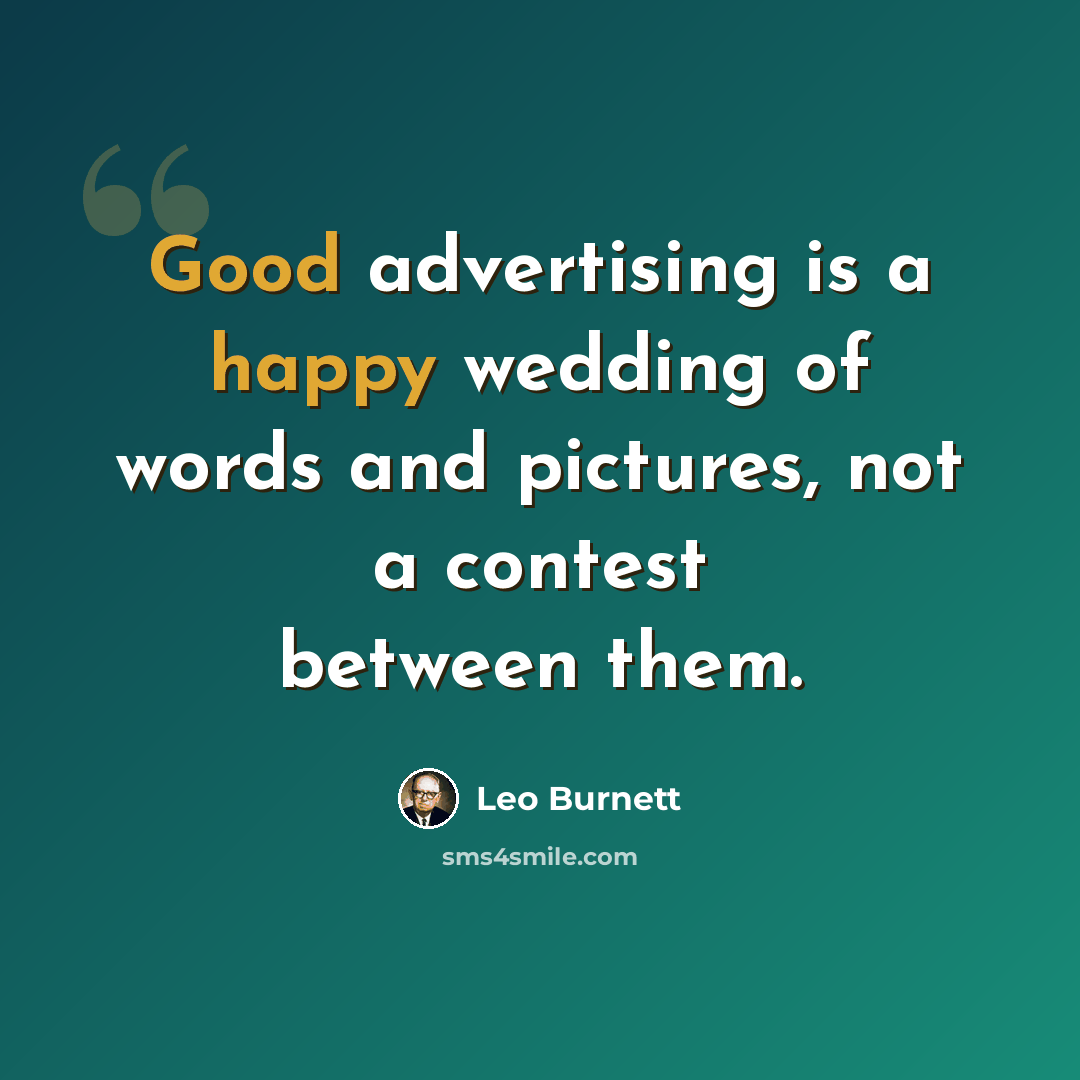“Good advertising is a happy wedding of words and pictures, not a contest between them.” quote by Leo Burnett