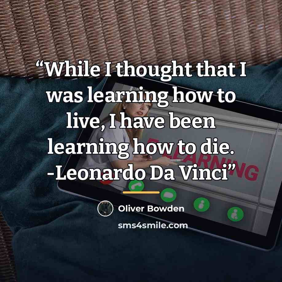 “While I thought that I was learning how to live, I have been learning how to die. -Leonardo Da Vinci” quote by Oliver Bowden