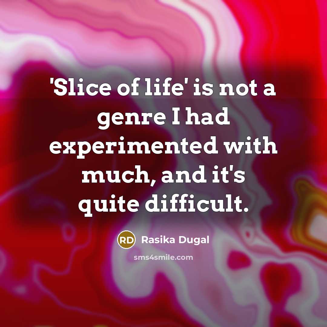 “'Slice of life' is not a genre I had experimented with much, and it's quite difficult.” quote by Rasika Dugal