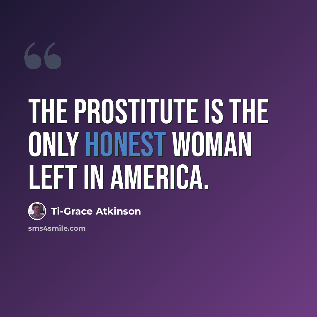 “The prostitute is the only honest woman left in America.” quote by Ti-Grace Atkinson